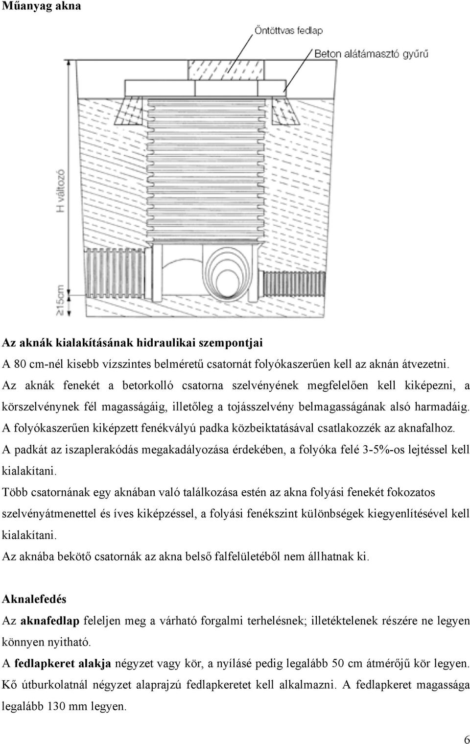 A folyókaszerűen kiképzett fenékvályú padka közbeiktatásával csatlakozzék az aknafalhoz. A padkát az iszaplerakódás megakadályozása érdekében, a folyóka felé 3-5%-os lejtéssel kell kialakítani.