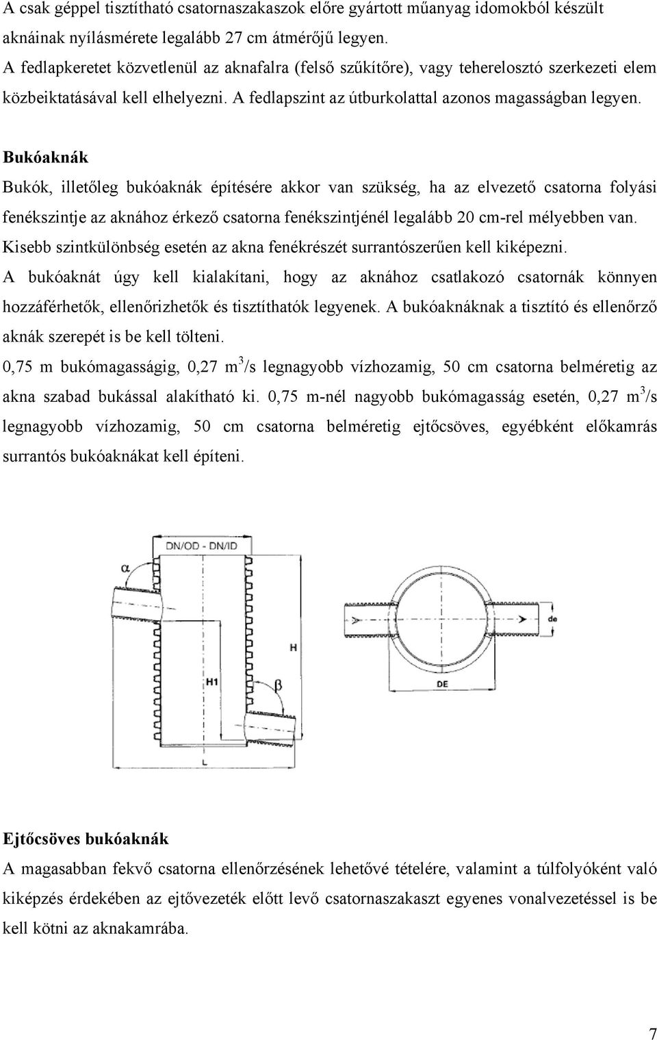 Bukóaknák Bukók, illetőleg bukóaknák építésére akkor van szükség, ha az elvezető csatorna folyási fenékszintje az aknához érkező csatorna fenékszintjénél legalább 20 cm-rel mélyebben van.