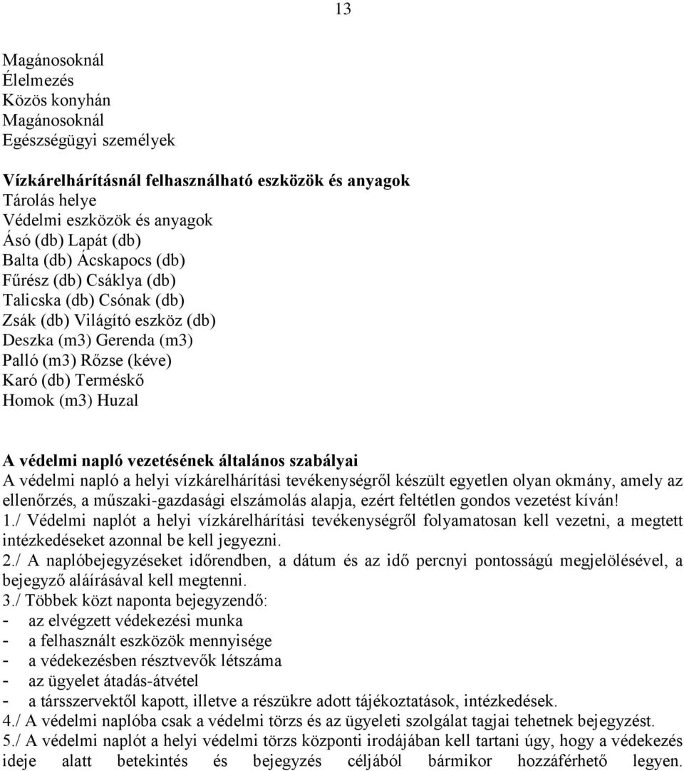 napló vezetésének általános szabályai A védelmi napló a helyi vízkárelhárítási tevékenységről készült egyetlen olyan okmány, amely az ellenőrzés, a műszaki-gazdasági elszámolás alapja, ezért