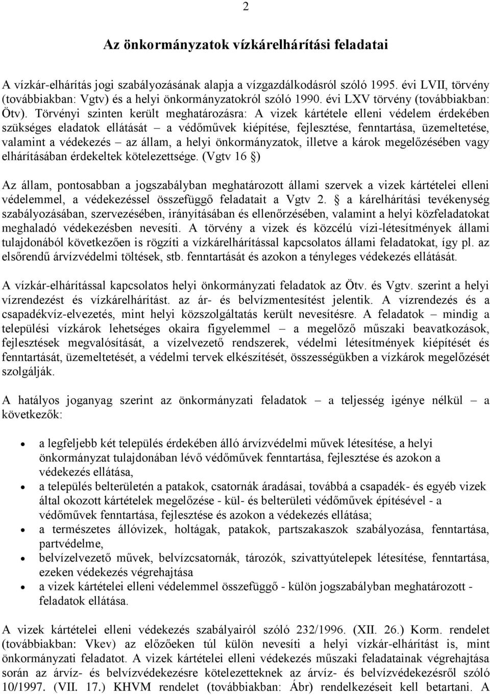 Törvényi szinten került meghatározásra: A vizek kártétele elleni védelem érdekében szükséges eladatok ellátását a védőművek kiépítése, fejlesztése, fenntartása, üzemeltetése, valamint a védekezés az