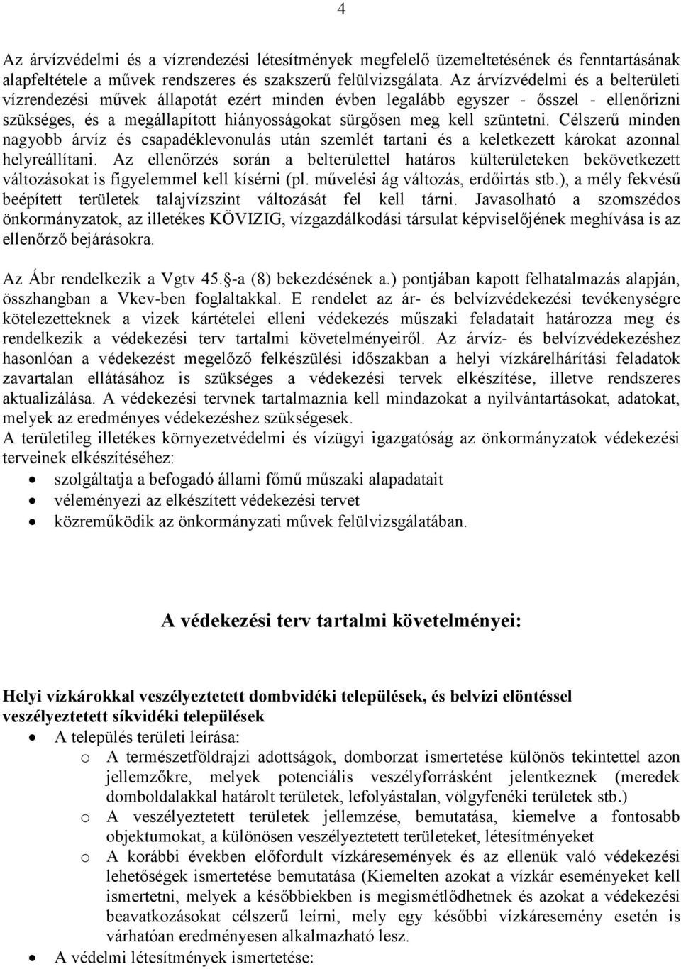 Célszerű minden nagyobb árvíz és csapadéklevonulás után szemlét tartani és a keletkezett károkat azonnal helyreállítani.