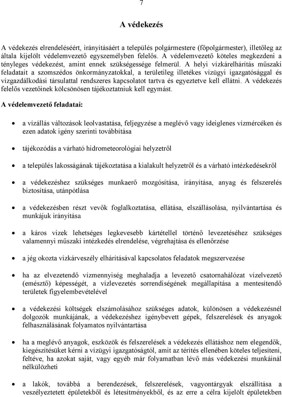 A helyi vízkárelhárítás műszaki feladatait a szomszédos önkormányzatokkal, a területileg illetékes vízügyi igazgatósággal és vízgazdálkodási társulattal rendszeres kapcsolatot tartva és egyeztetve