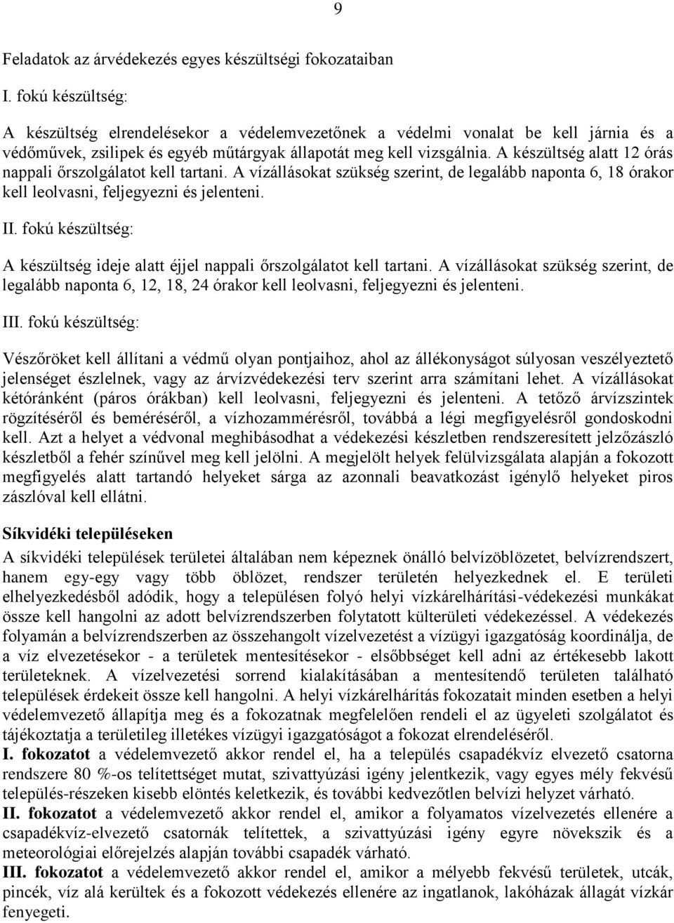 A készültség alatt 12 órás nappali őrszolgálatot kell tartani. A vízállásokat szükség szerint, de legalább naponta 6, 18 órakor kell leolvasni, feljegyezni és jelenteni. II.
