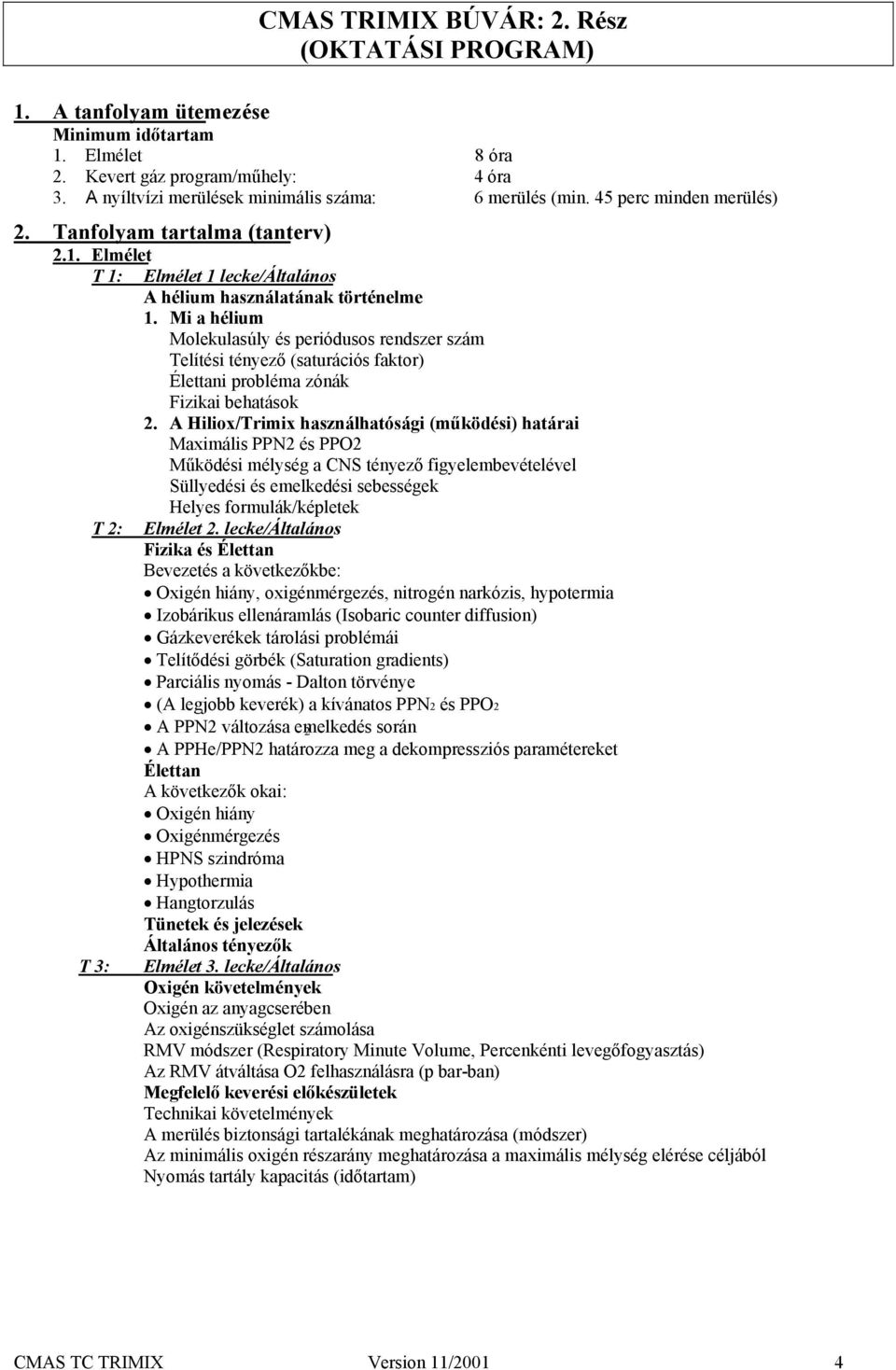Mi a hélium: Molekulasúly és periódusos rendszer szám Telítési tényező (saturációs faktor) Élettani probléma zónák Fizikai behatások 2.