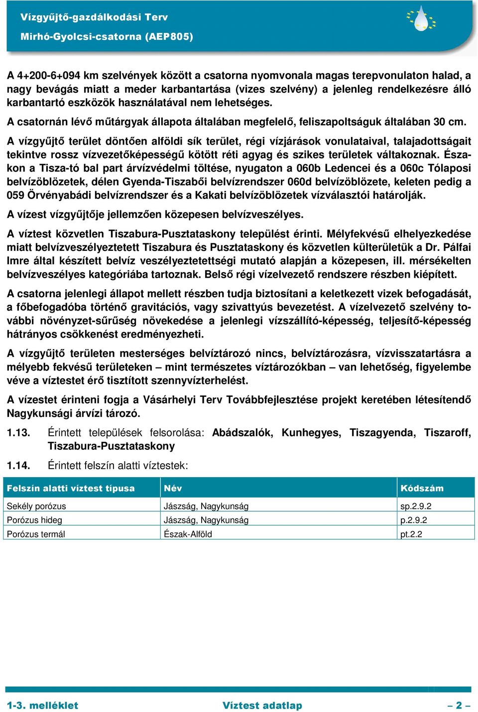 A vízgyűjtő terület döntően alföldi sík terület, régi vízjárások vonulataival, talajadottságait tekintve rossz vízvezetőképességű kötött réti agyag és szikes területek váltakoznak.