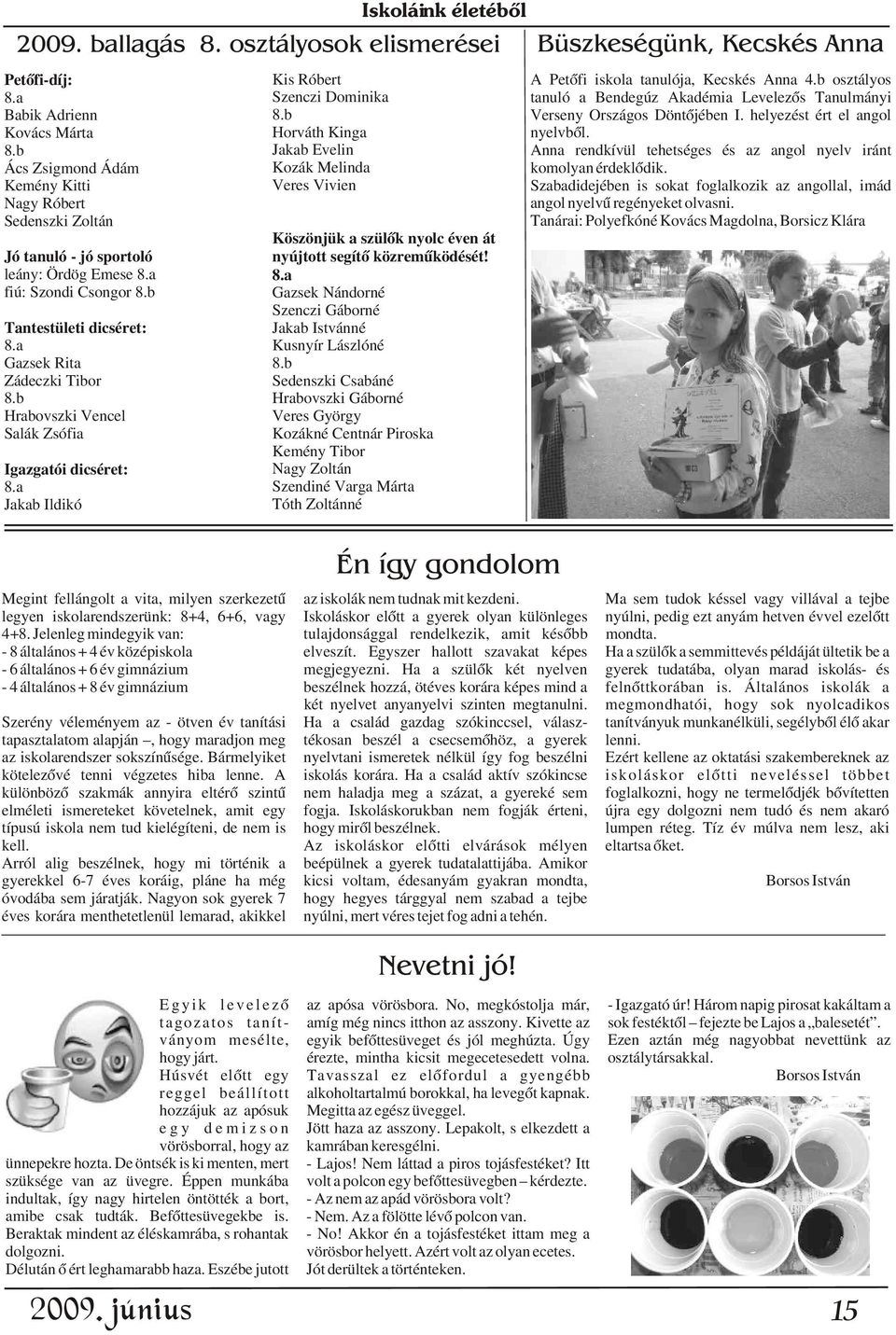 leány: Ördög Emese 8.a 8.a fiú: Szondi Csongor 8.b Gazsek Nándorné Szenczi Gáborné Tantestületi dicséret: Jakab Istvánné 8.a Kusnyír Lászlóné Gazsek Rita 8.b Zádeczki Tibor Sedenszki Csabáné 8.