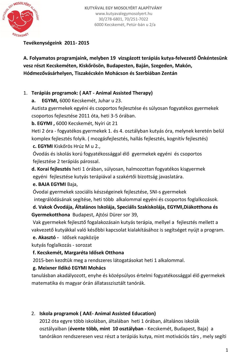 és Szerbiában Zentán 1. Terápiás programok: ( AAT - Animal Assisted Therapy) a. EGYMI, 6000 Kecskemét, Juhar u 23.