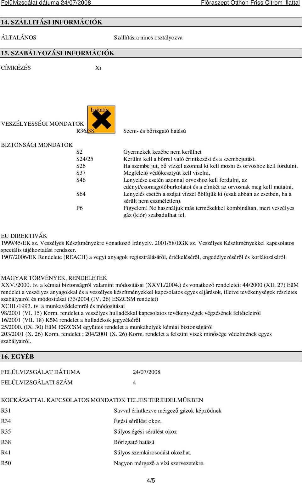érintkezést és a szembejutást. S26 Ha szembe jut, bő vízzel azonnal ki kell mosni és orvoshoz kell fordulni. S37 Megfelelő védőkesztyűt kell viselni.