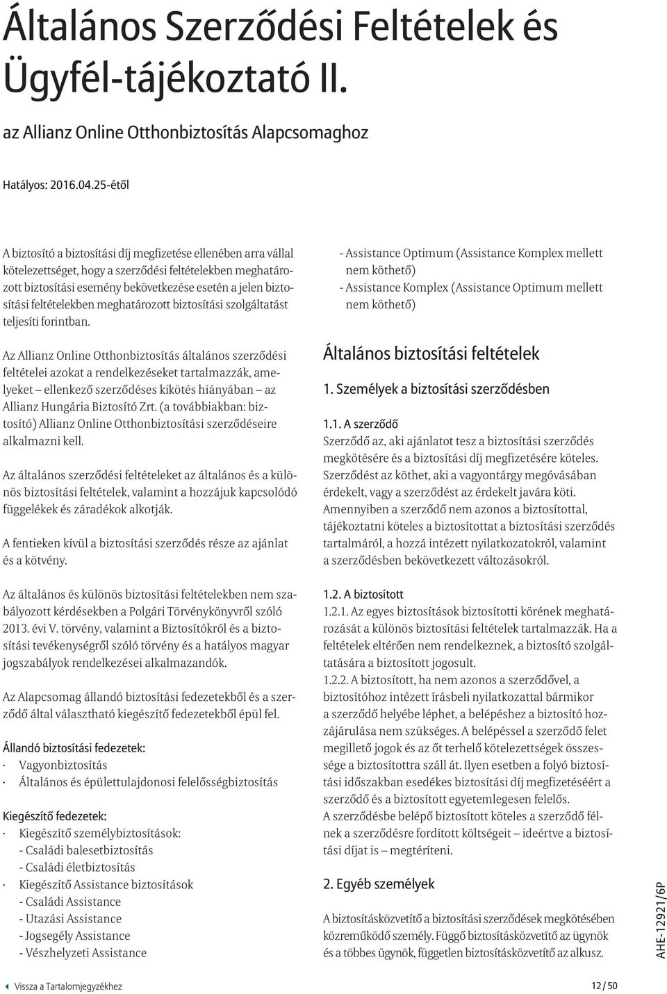 feltételekben meghatározott biztosítási szolgáltatást teljesíti forintban.