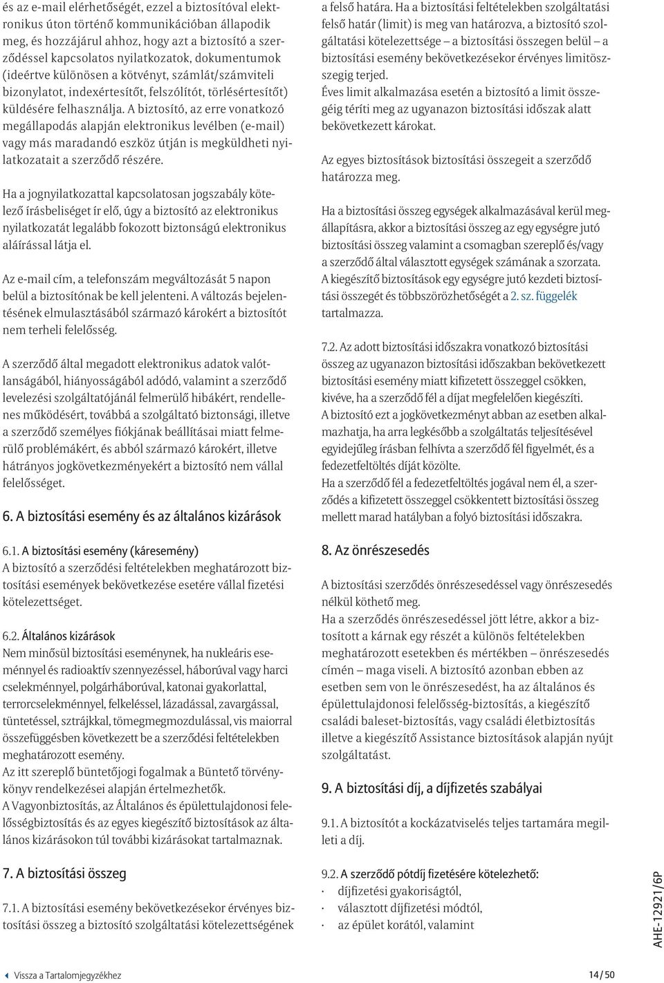 A biztosító, az erre vonatkozó megállapodás alapján elektronikus levélben (e-mail) vagy más maradandó eszköz útján is megküldheti nyilatkozatait a szerződő részére.