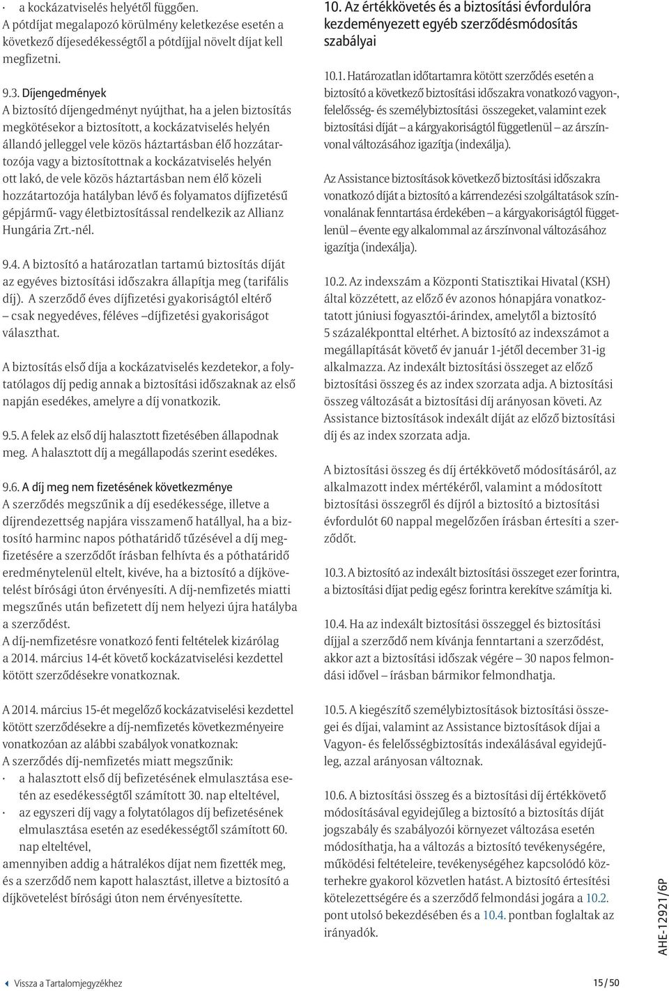 biztosítottnak a kockázatviselés helyén ott lakó, de vele közös háztartásban nem élő közeli hozzátartozója hatályban lévő és folyamatos díjfizetésű gépjármű- vagy életbiztosítással rendelkezik az