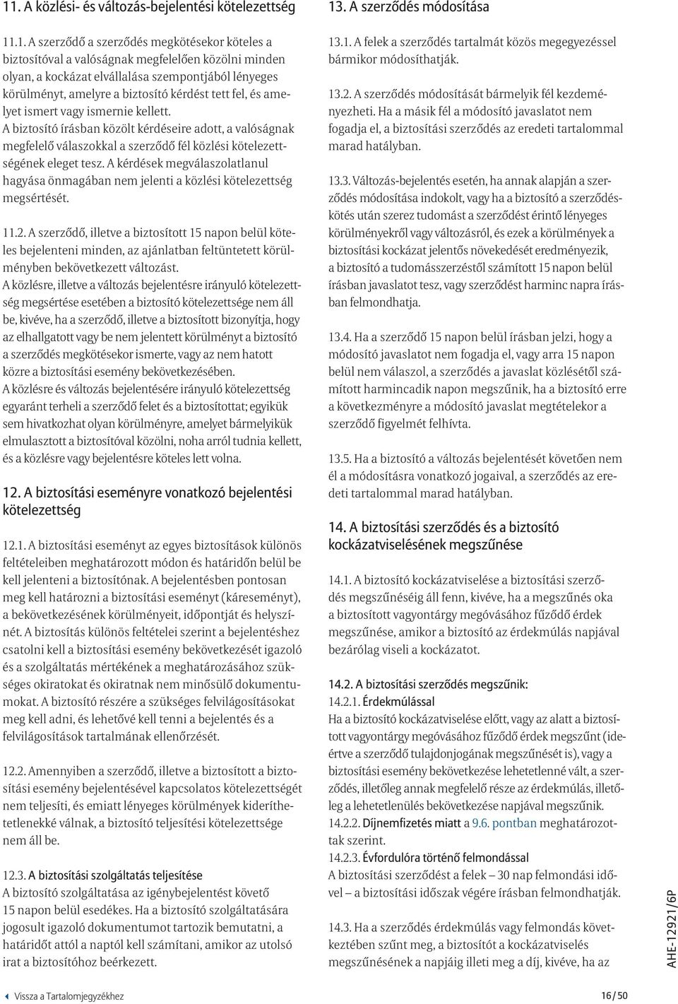 A biztosító írásban közölt kérdéseire adott, a valóságnak megfelelő válaszokkal a szerződő fél közlési kötelezettségének eleget tesz.
