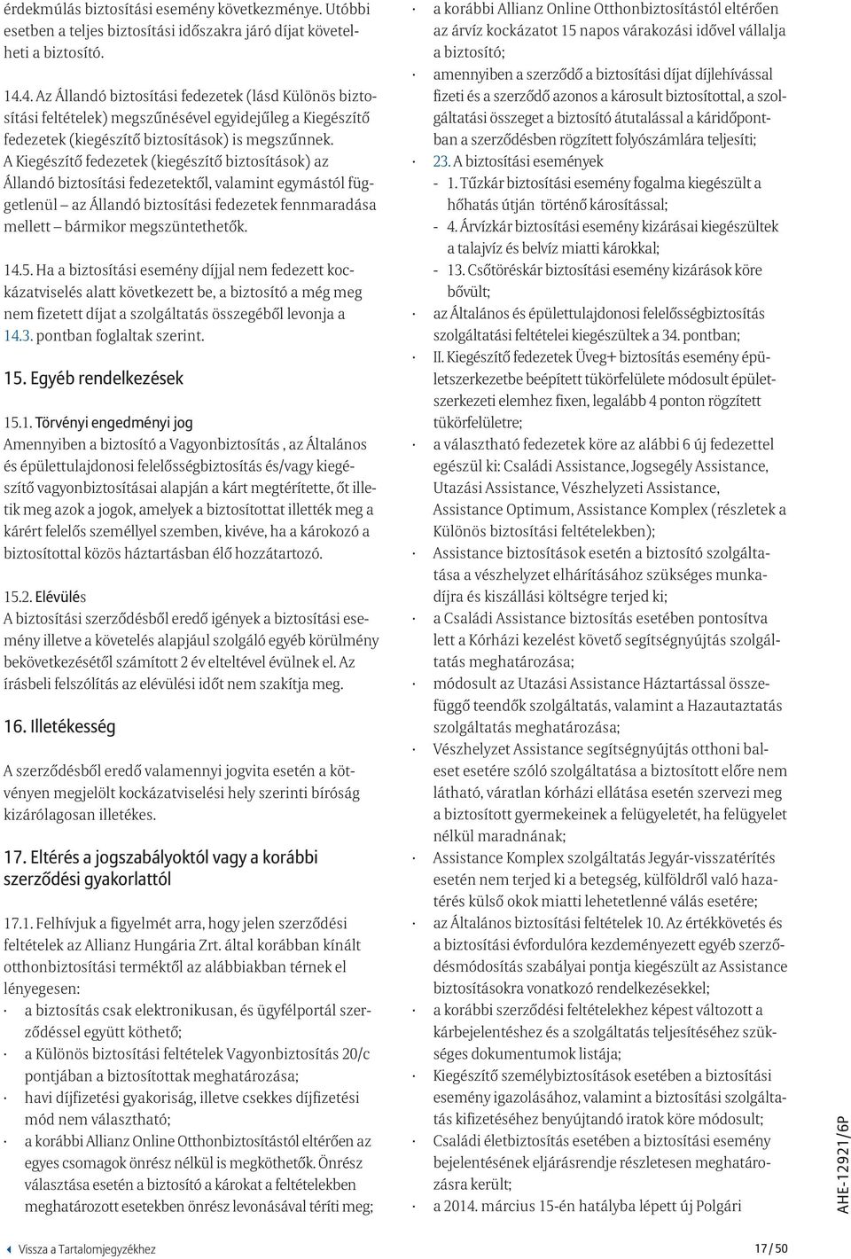 A Kiegé szítő fedezetek (kiegészítő biztosítások) az Állandó biztosítási fedezetektől, valamint egymástól függetlenül az Állandó biztosítási fedezetek fennmaradása mellett bármikor megszüntethetők.