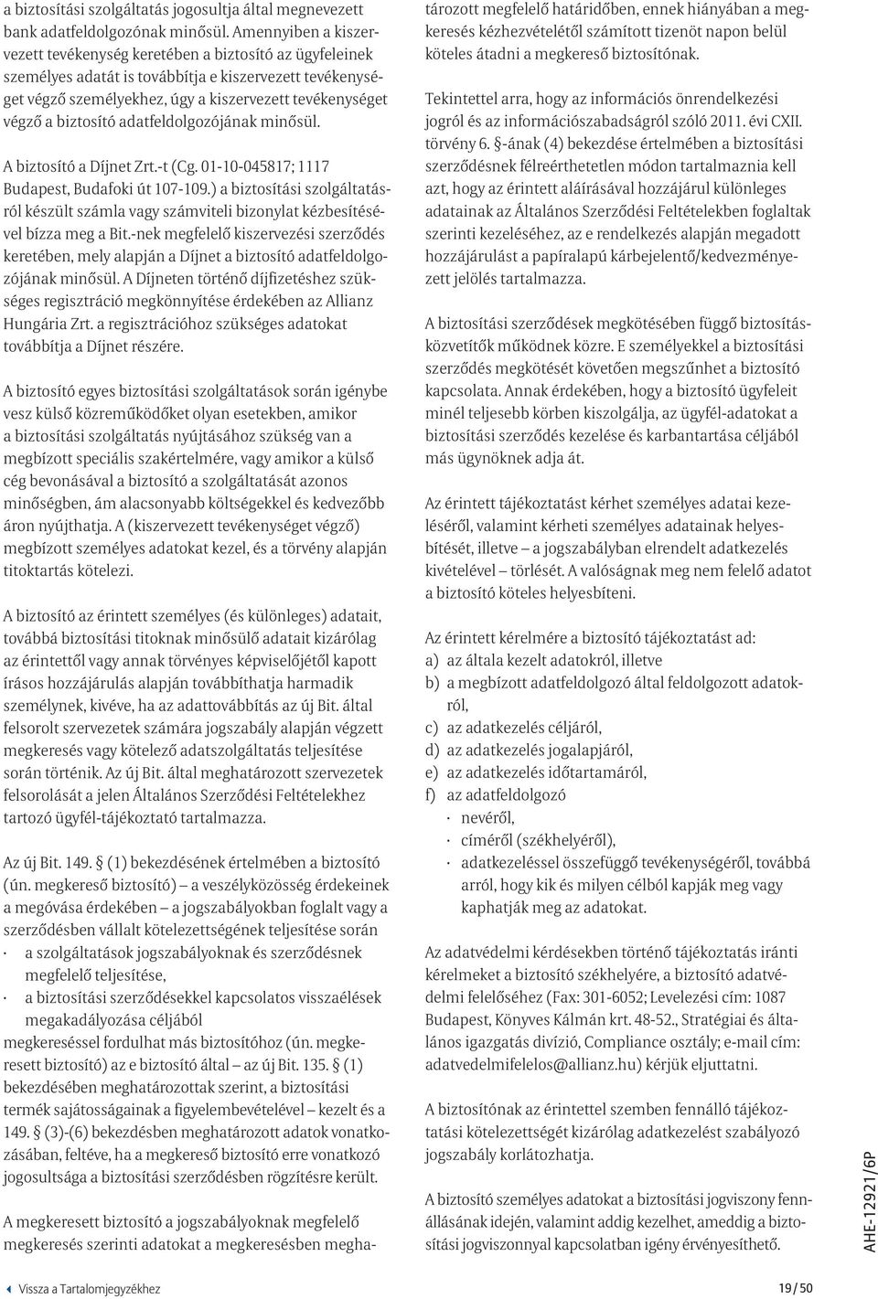 biztosító adatfeldolgozójának minősül. A biztosító a Díjnet Zrt.-t (Cg. 01-10-045817; 1117 Budapest, Budafoki út 107-109.