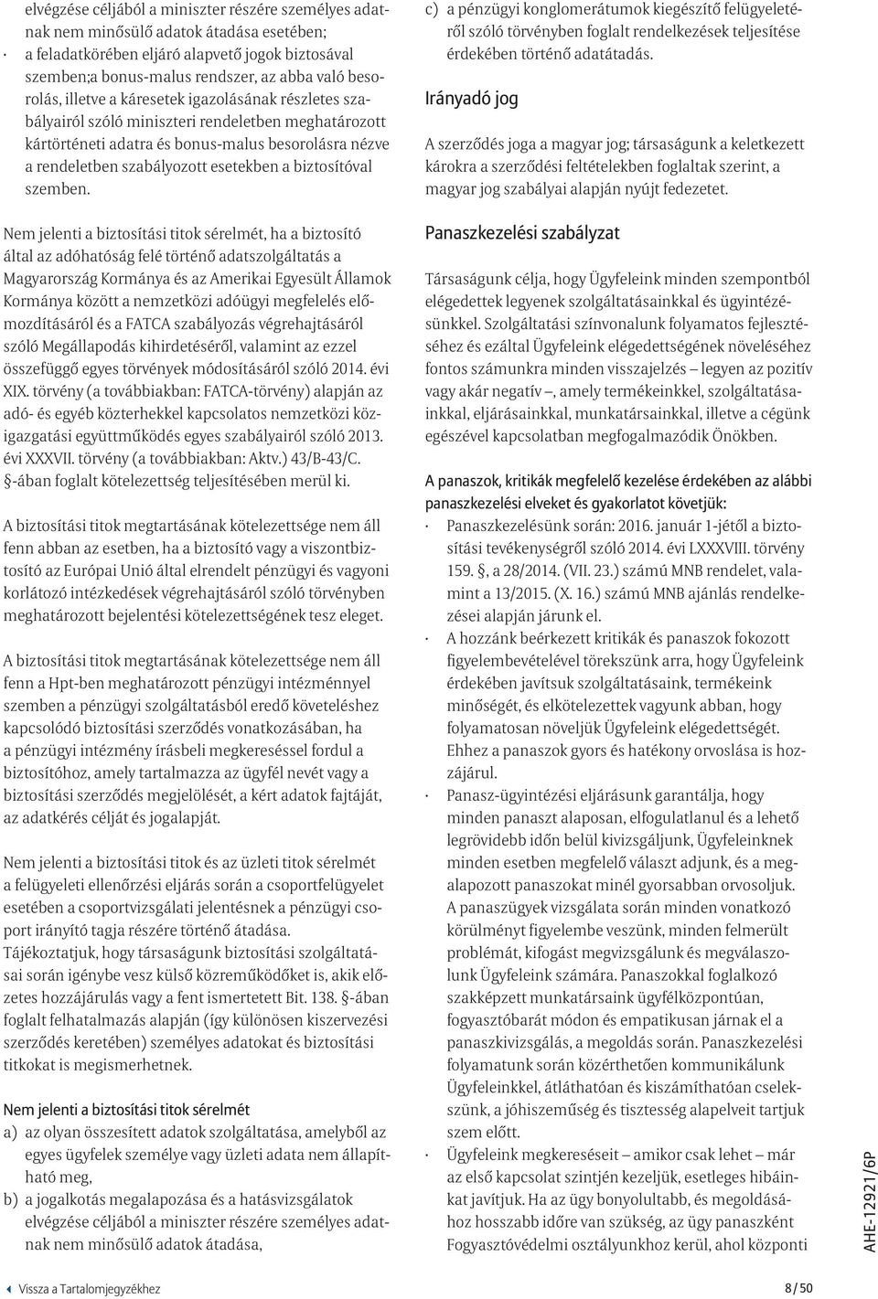 a biztosítóval szemben. c) a pénzügyi konglomerátumok kiegészítő felügyeletéről szóló törvényben foglalt rendelkezések teljesítése érdekében történő adatátadás.