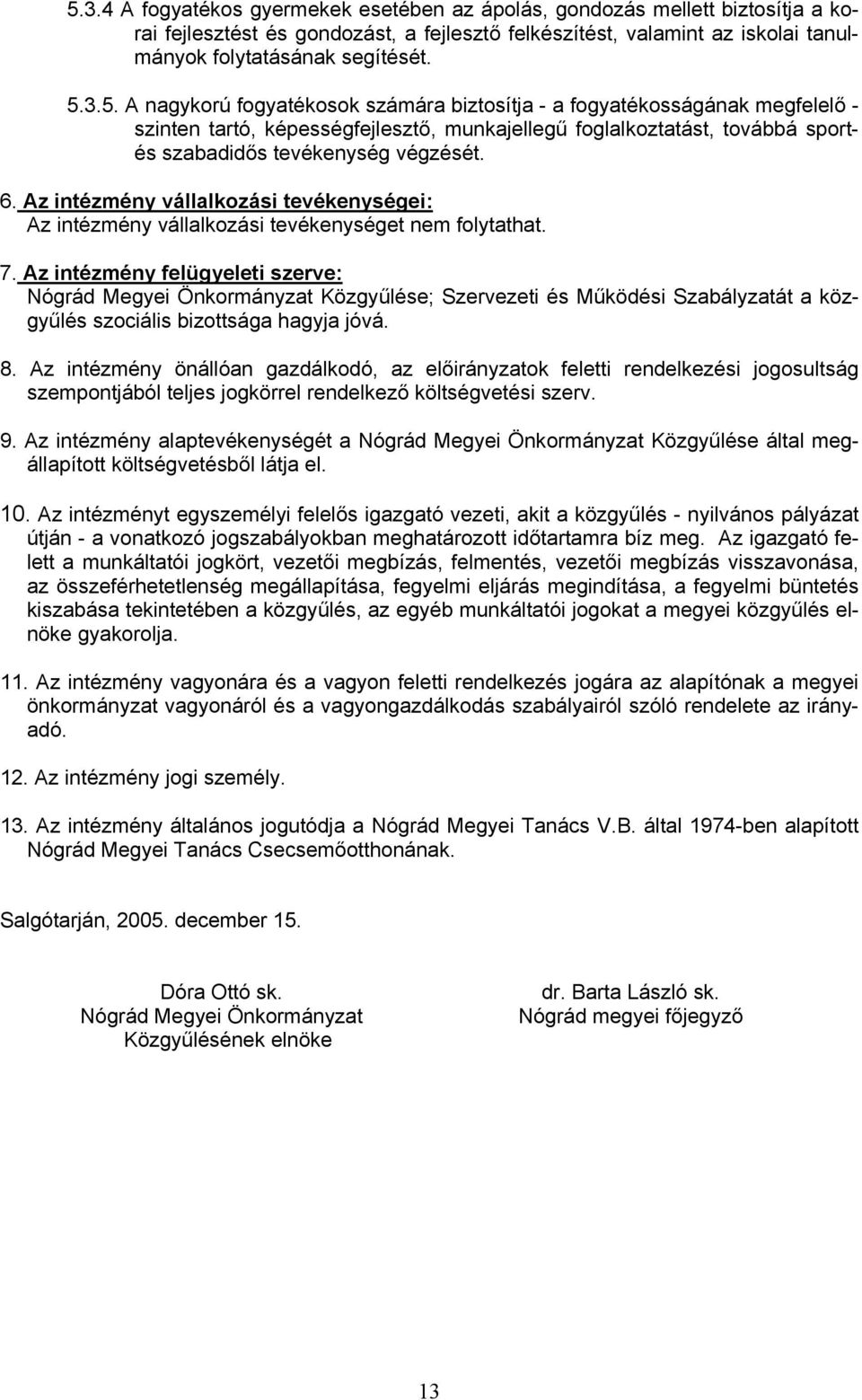Az intézmény felügyeleti szerve: Nógrád Megyei Önkormányzat Közgyűlése; Szervezeti és Működési Szabályzatát a közgyűlés szociális bizottsága hagyja jóvá. 8.