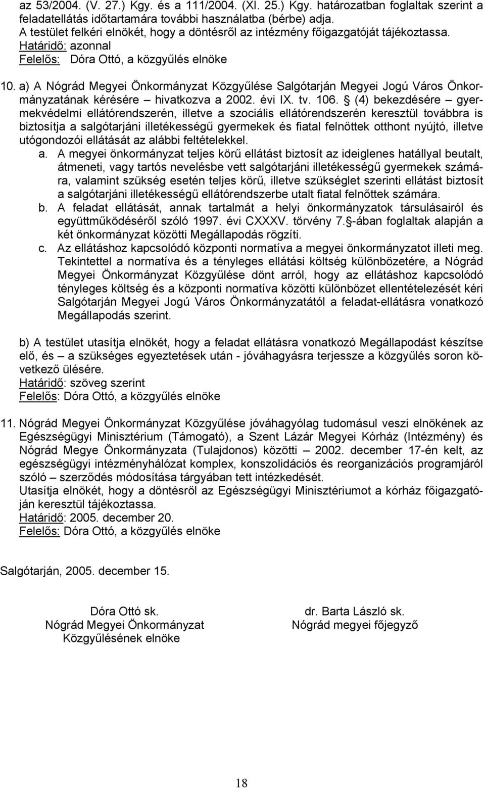 a) A Nógrád Megyei Önkormányzat Közgyűlése Salgótarján Megyei Jogú Város Önkormányzatának kérésére hivatkozva a 2002. évi IX. tv. 106.