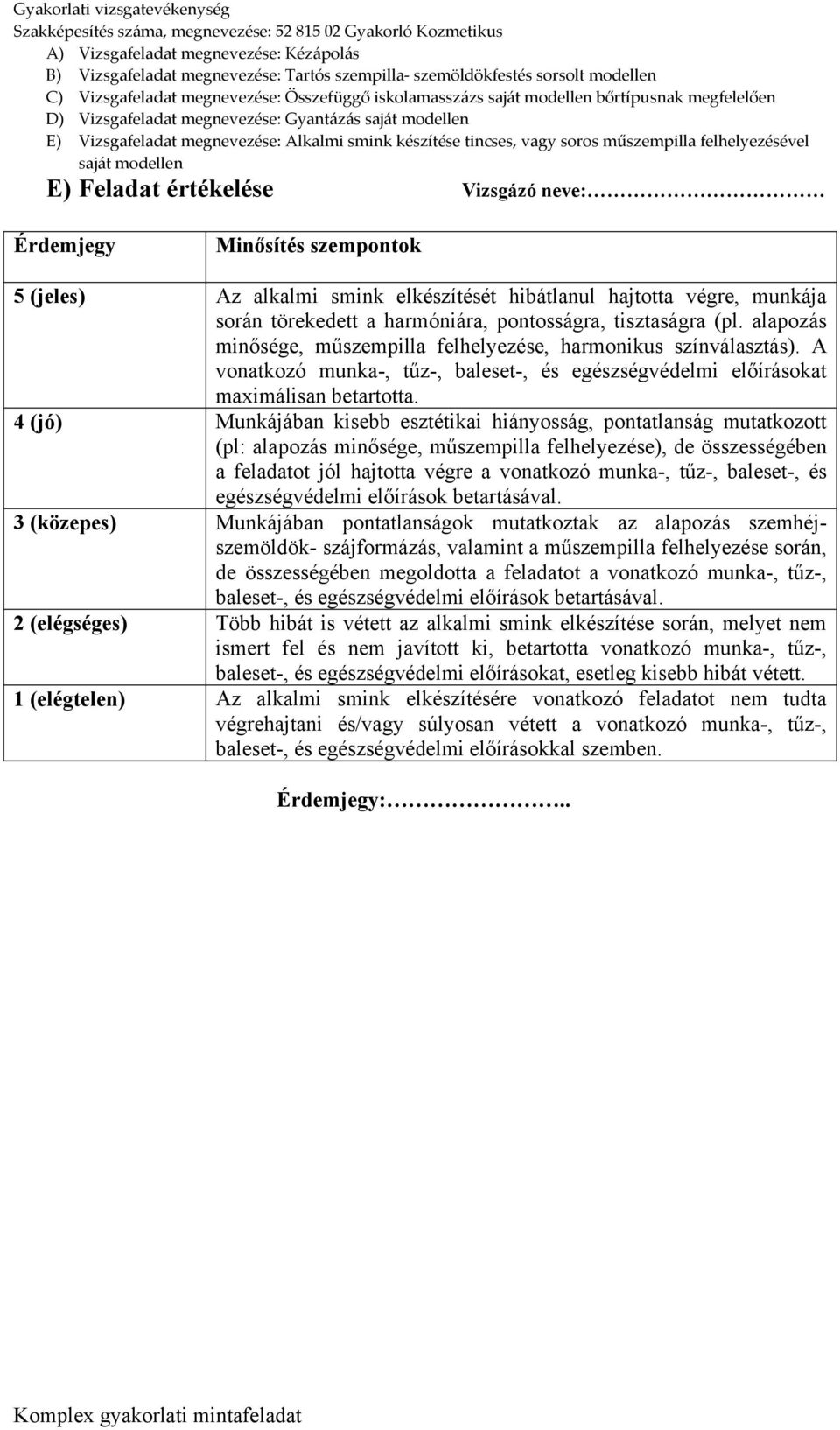 4 (jó) Munkájában kisebb esztétikai hiányosság, pontatlanság mutatkozott (pl: alapozás minősége, műszempilla felhelyezése), de összességében a feladatot jól hajtotta végre a vonatkozó munka-, tűz-,