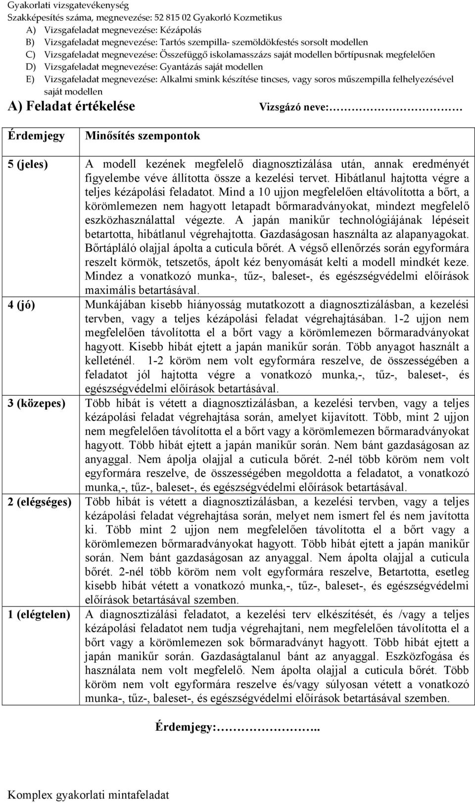 Mind a 10 ujjon megfelelően eltávolította a bőrt, a körömlemezen nem hagyott letapadt bőrmaradványokat, mindezt megfelelő eszközhasználattal végezte.