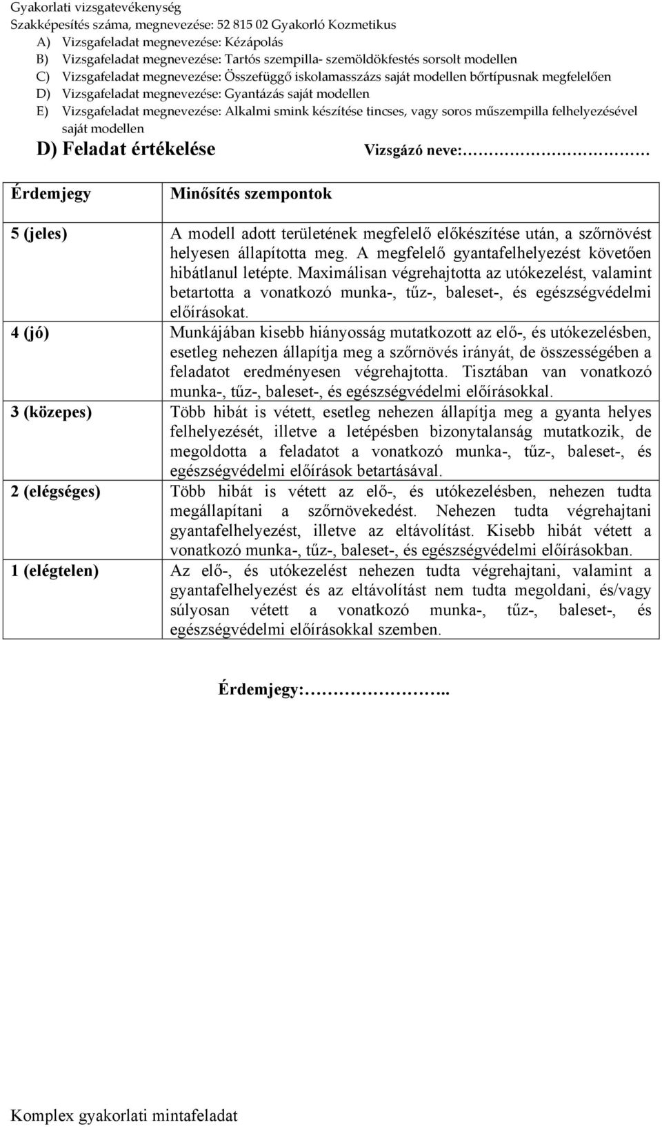 4 (jó) Munkájában kisebb hiányosság mutatkozott az elő-, és utókezelésben, esetleg nehezen állapítja meg a szőrnövés irányát, de összességében a feladatot eredményesen végrehajtotta.