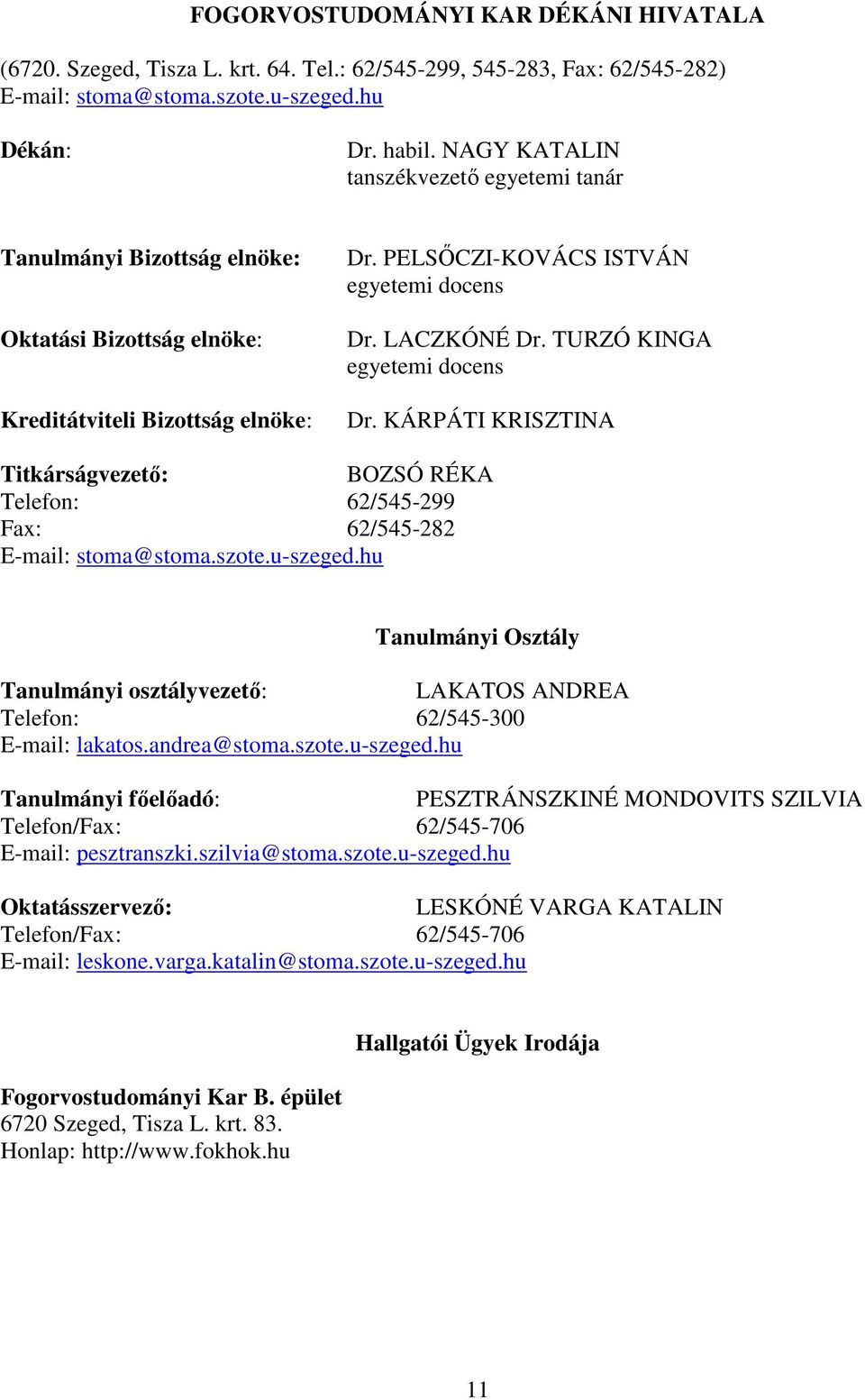 TURZÓ KINGA egyetemi docens Dr. KÁRPÁTI KRISZTINA Titkárságvezető: BOZSÓ RÉKA Telefon: 62/545-299 Fax: 62/545-282 E-mail: stoma@stoma.szote.u-szeged.