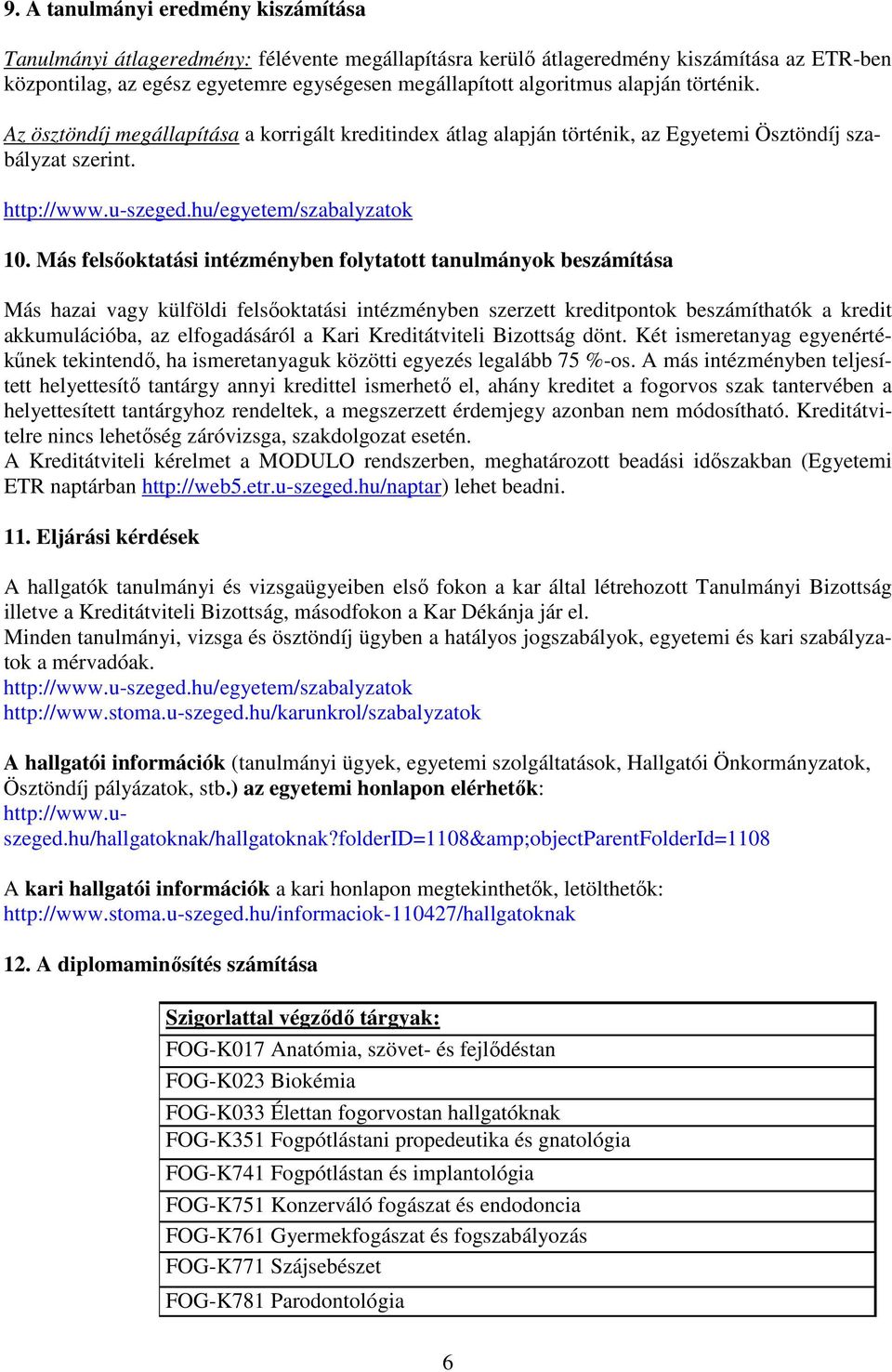 Más felsőoktatási intézményben folytatott tanulmányok beszámítása Más hazai vagy külföldi felsőoktatási intézményben szerzett kreditpontok beszámíthatók a kredit akkumulációba, az elfogadásáról a