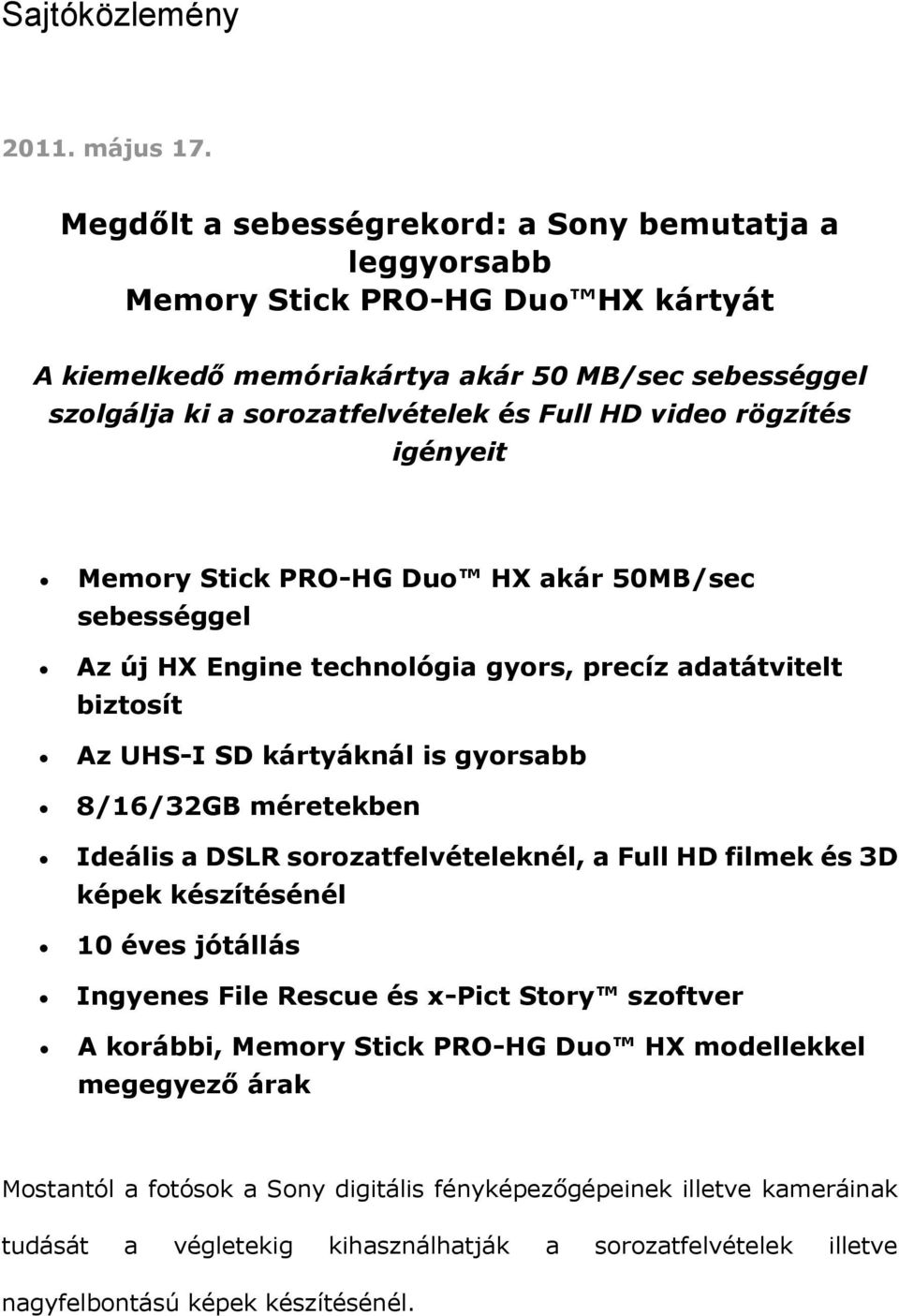 rögzítés igényeit Memory Stick PRO-HG Duo HX akár 50MB/sec sebességgel Az új HX Engine technológia gyors, precíz adatátvitelt biztosít Az UHS-I SD kártyáknál is gyorsabb 8/16/32GB méretekben Ideális