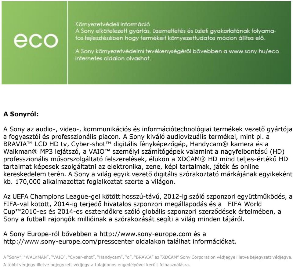 felszerelések, élükön a XDCAM HD mind teljes-értékű HD tartalmat képesek szolgáltatni az elektronika, zene, képi tartalmak, játék és online kereskedelem terén.