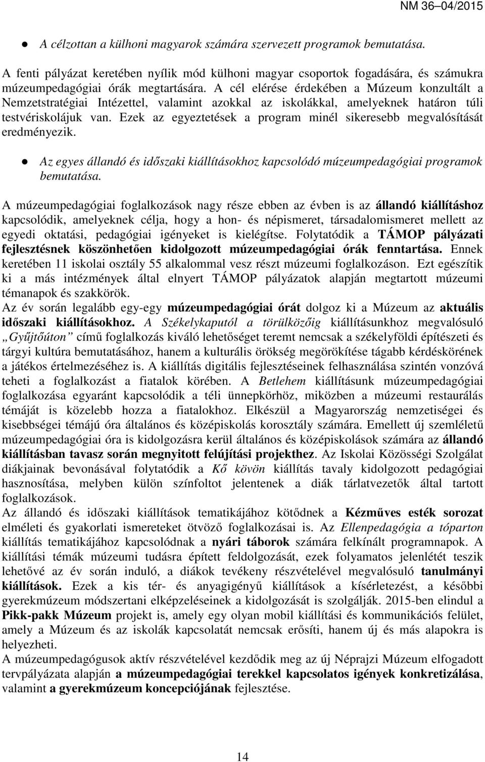 Ezek az egyeztetések a program minél sikeresebb megvalósítását eredményezik. Az egyes állandó és időszaki kiállításokhoz kapcsolódó múzeumpedagógiai programok bemutatása.