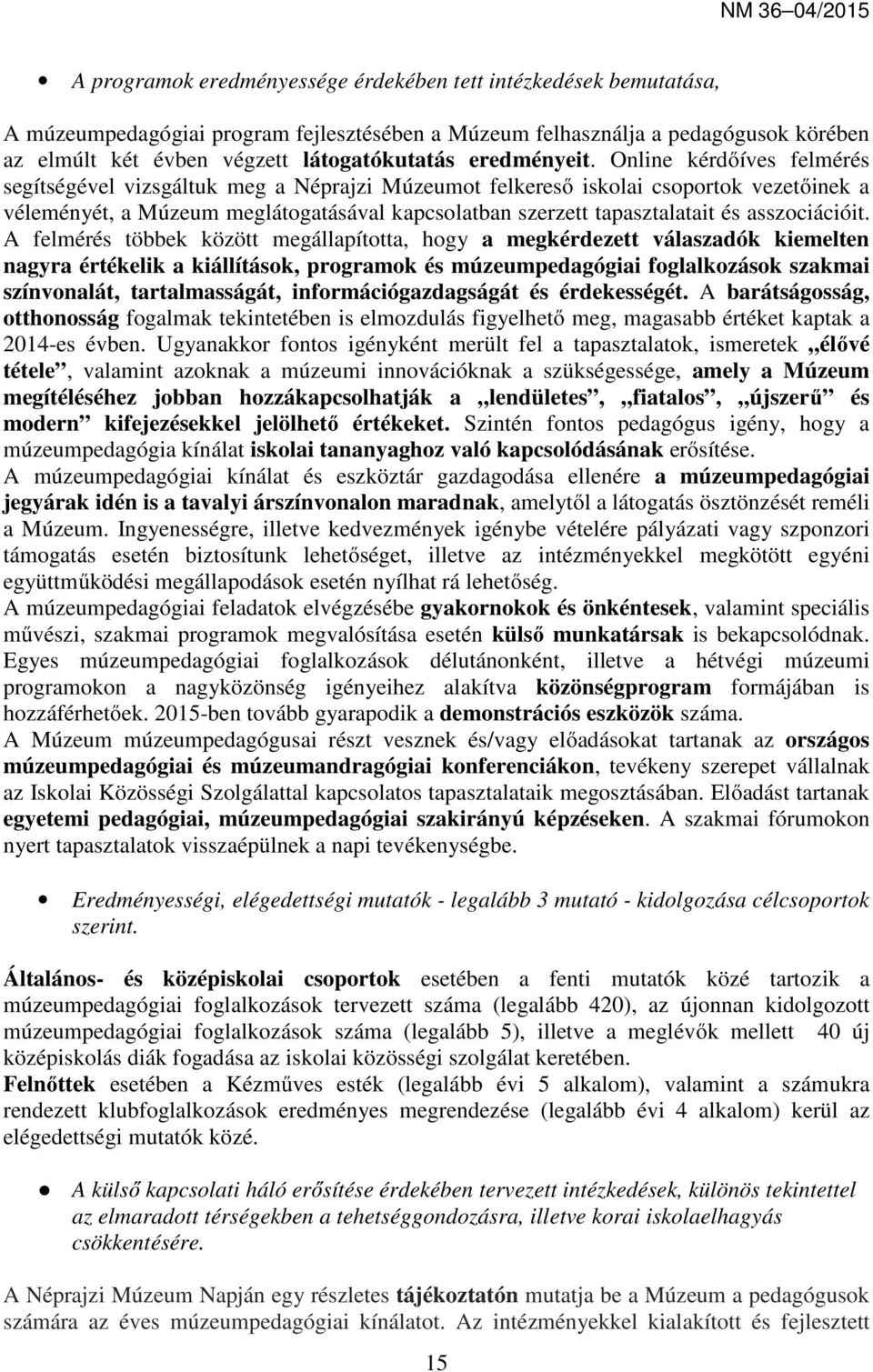 Online kérdőíves felmérés segítségével vizsgáltuk meg a Néprajzi Múzeumot felkereső iskolai csoportok vezetőinek a véleményét, a Múzeum meglátogatásával kapcsolatban szerzett tapasztalatait és