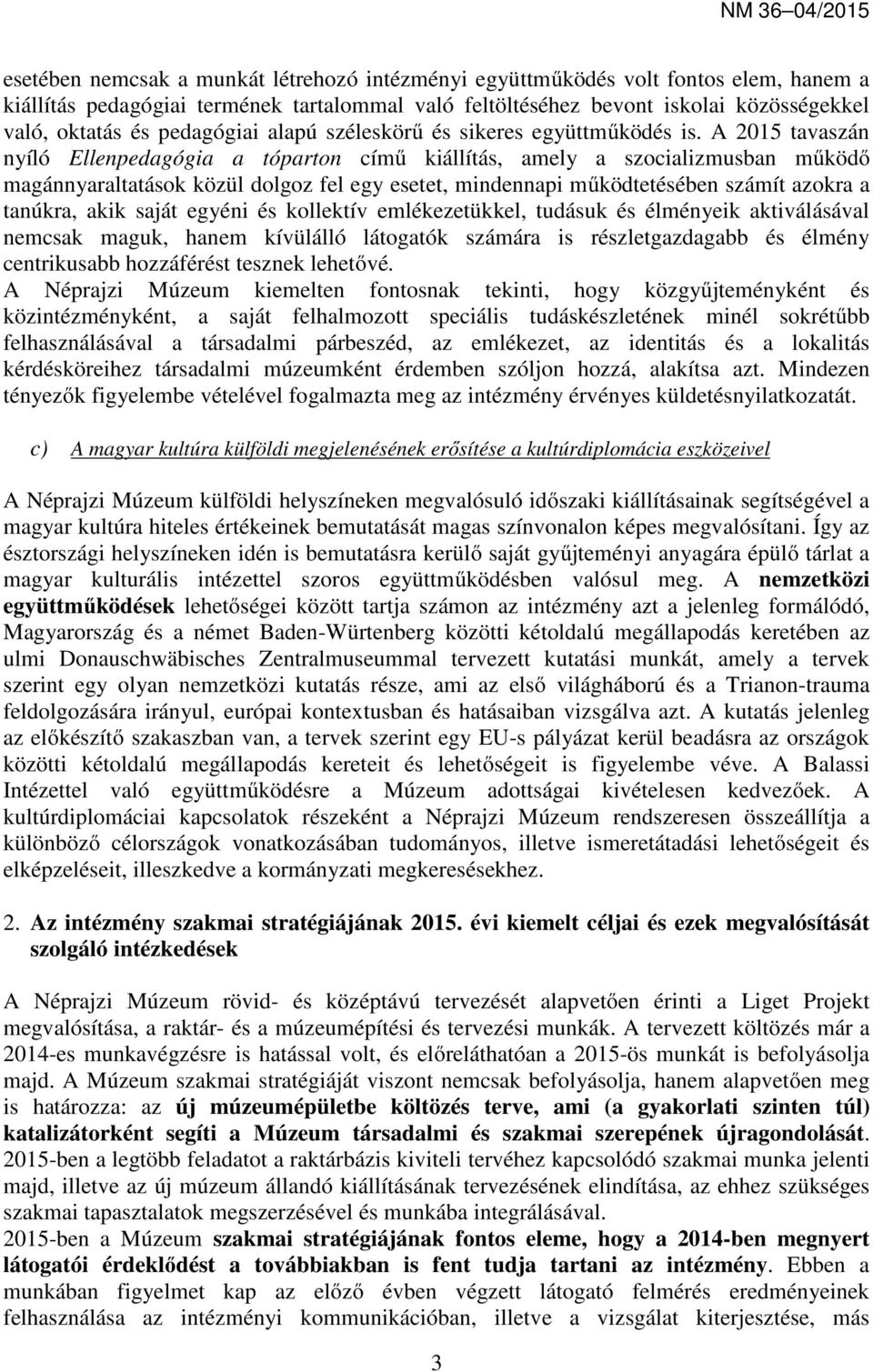 A 2015 tavaszán nyíló Ellenpedagógia a tóparton című kiállítás, amely a szocializmusban működő magánnyaraltatások közül dolgoz fel egy esetet, mindennapi működtetésében számít azokra a tanúkra, akik