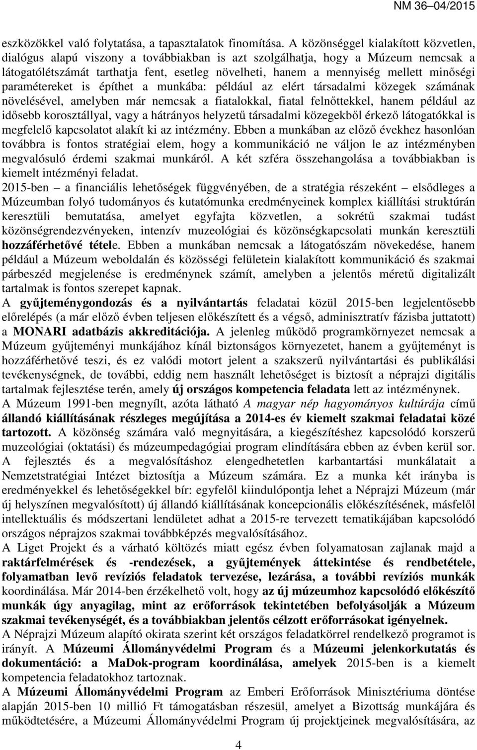 minőségi paramétereket is építhet a munkába: például az elért társadalmi közegek számának növelésével, amelyben már nemcsak a fiatalokkal, fiatal felnőttekkel, hanem például az idősebb korosztállyal,