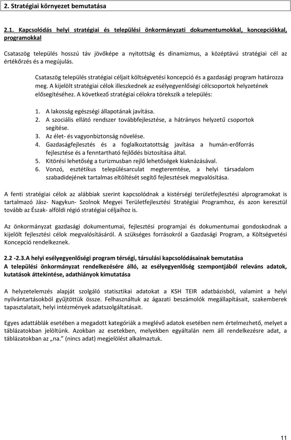 értékőrzés és a megújulás. Csataszög település stratégiai céljait költségvetési koncepció és a gazdasági program határozza meg.