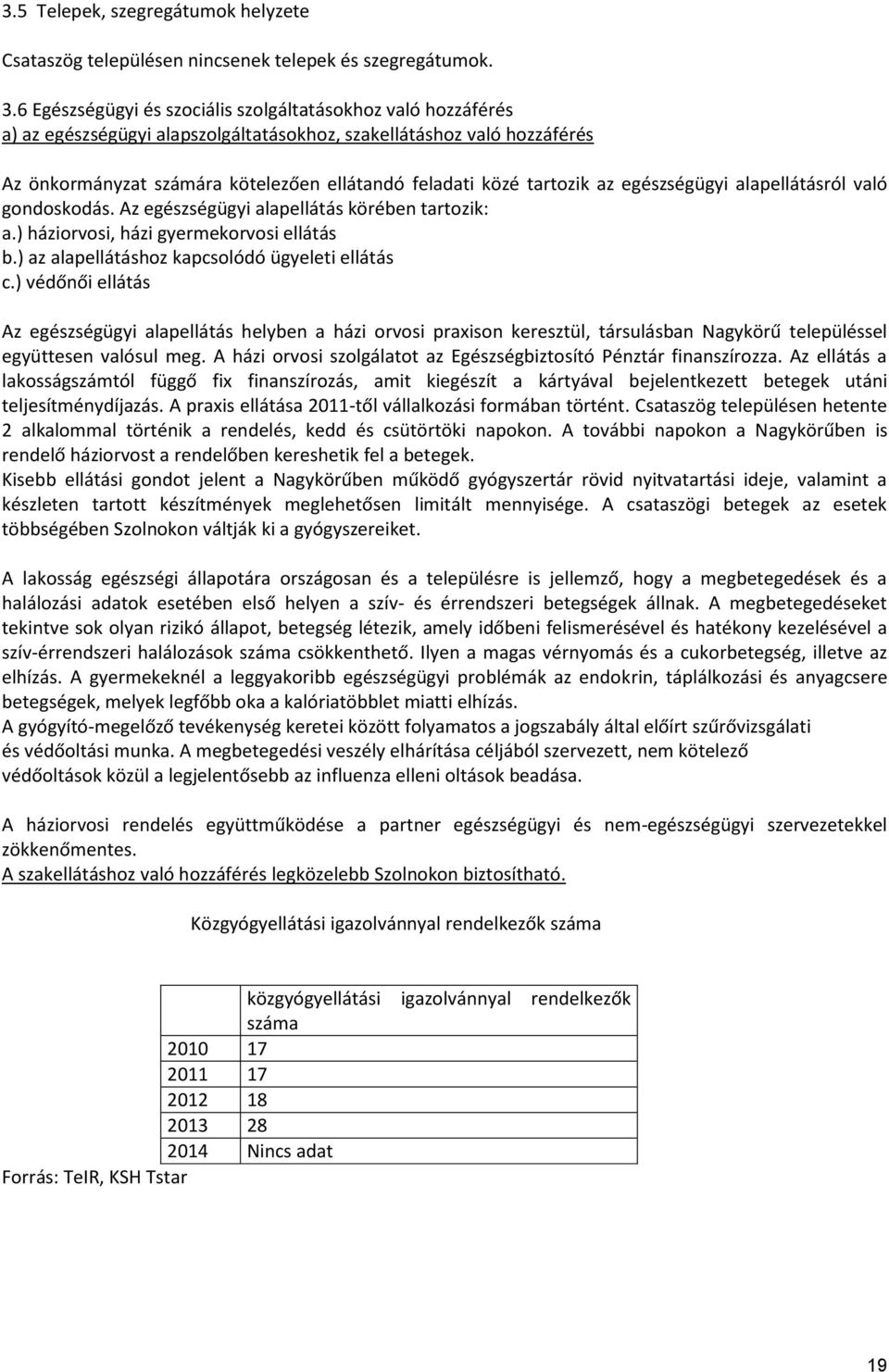 tartozik az egészségügyi alapellátásról való gondoskodás. Az egészségügyi alapellátás körében tartozik: a.) háziorvosi, házi gyermekorvosi ellátás b.) az alapellátáshoz kapcsolódó ügyeleti ellátás c.