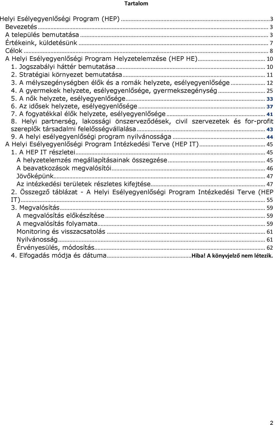 A gyermekek helyzete, esélyegyenlősége, gyermekszegénység... 25 5. A nők helyzete, esélyegyenlősége... 33 6. Az idősek helyzete, esélyegyenlősége... 37 7.