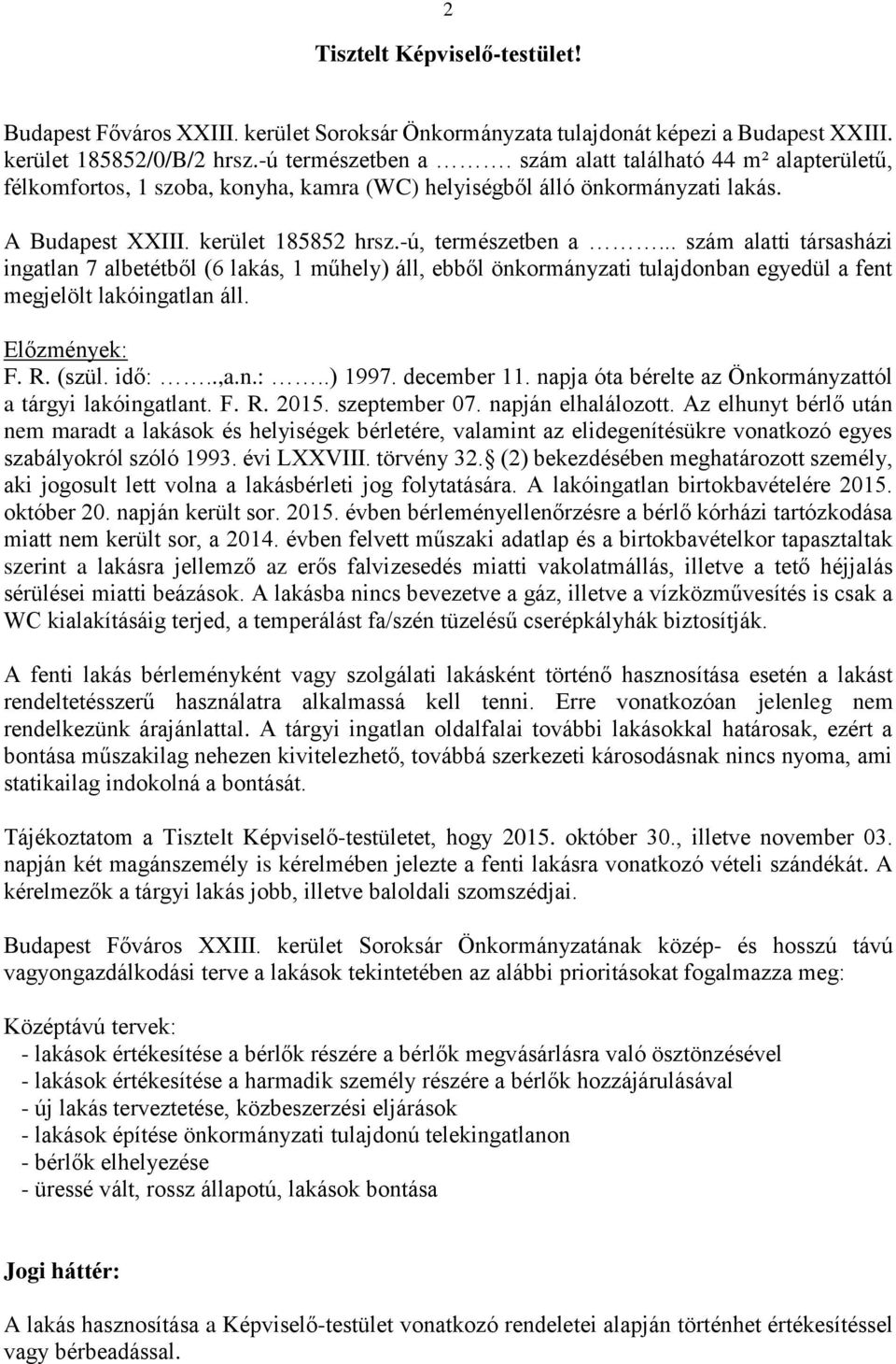 .. szám alatti társasházi ingatlan 7 albetétből (6 lakás, 1 műhely) áll, ebből önkormányzati tulajdonban egyedül a fent megjelölt lakóingatlan áll. Előzmények: F. R. (szül. idő:..,a.n.:..) 1997.