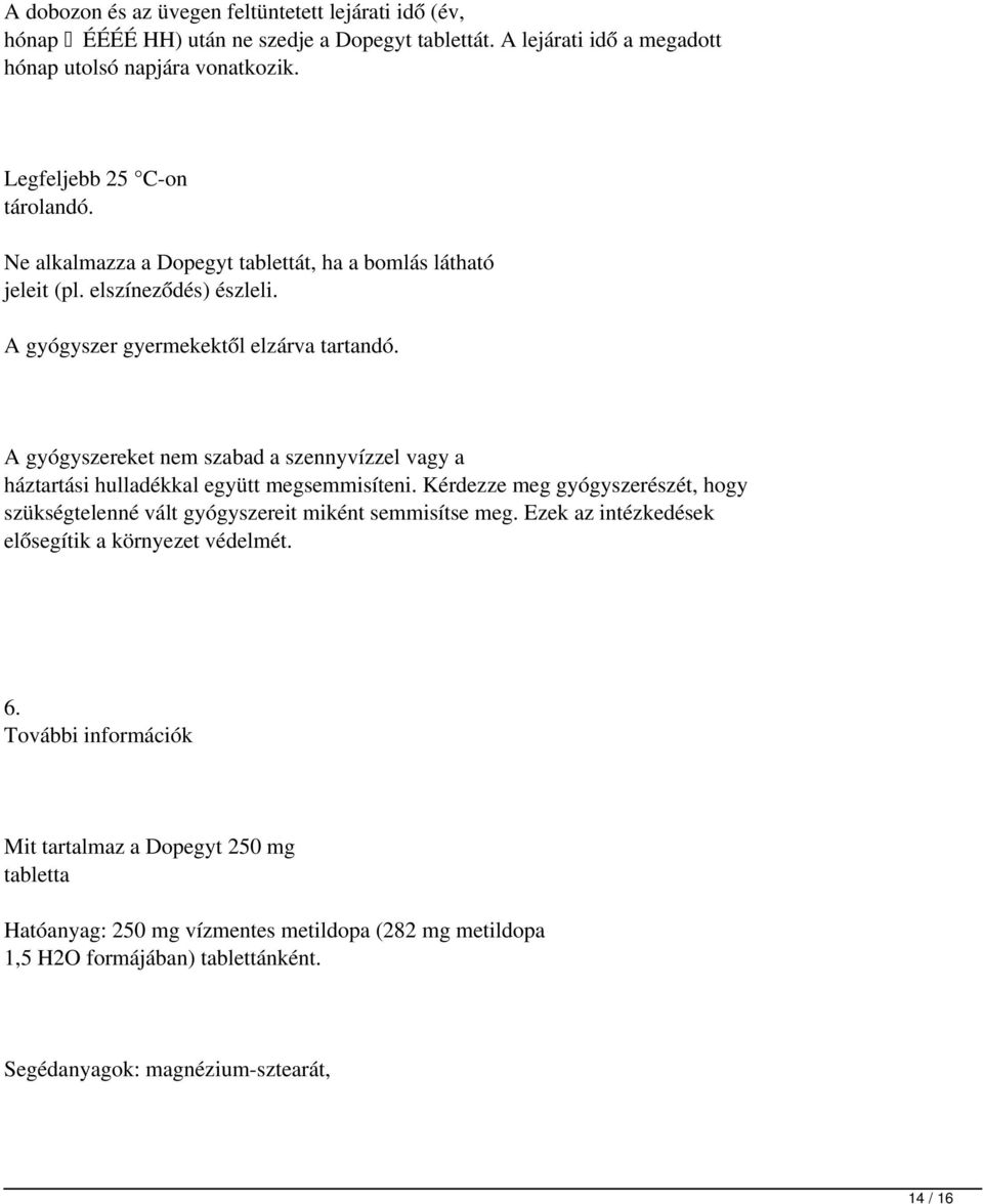 A gyógyszereket nem szabad a szennyvízzel vagy a háztartási hulladékkal együtt megsemmisíteni. Kérdezze meg gyógyszerészét, hogy szükségtelenné vált gyógyszereit miként semmisítse meg.