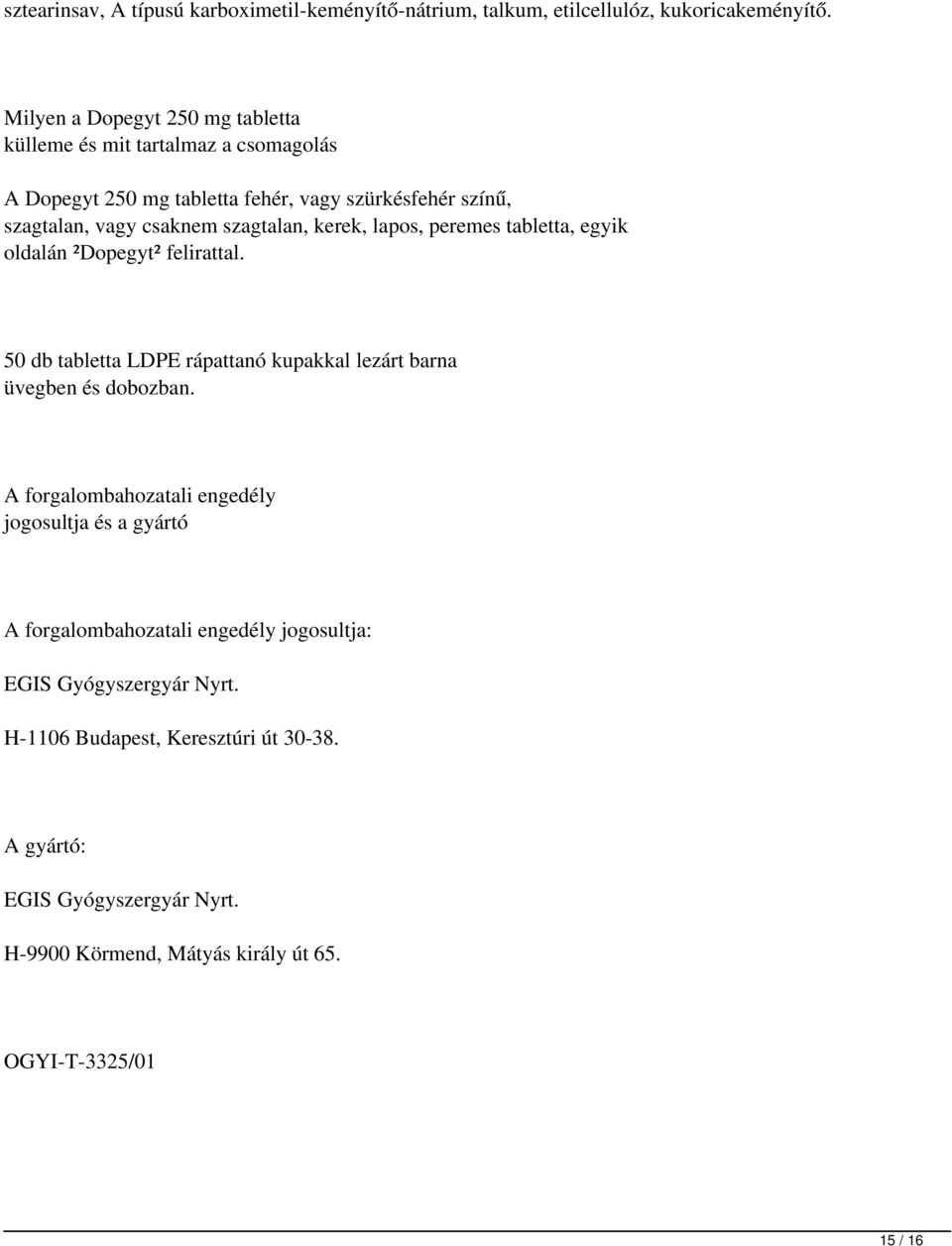 szagtalan, kerek, lapos, peremes tabletta, egyik oldalán ²Dopegyt² felirattal. 50 db tabletta LDPE rápattanó kupakkal lezárt barna üvegben és dobozban.