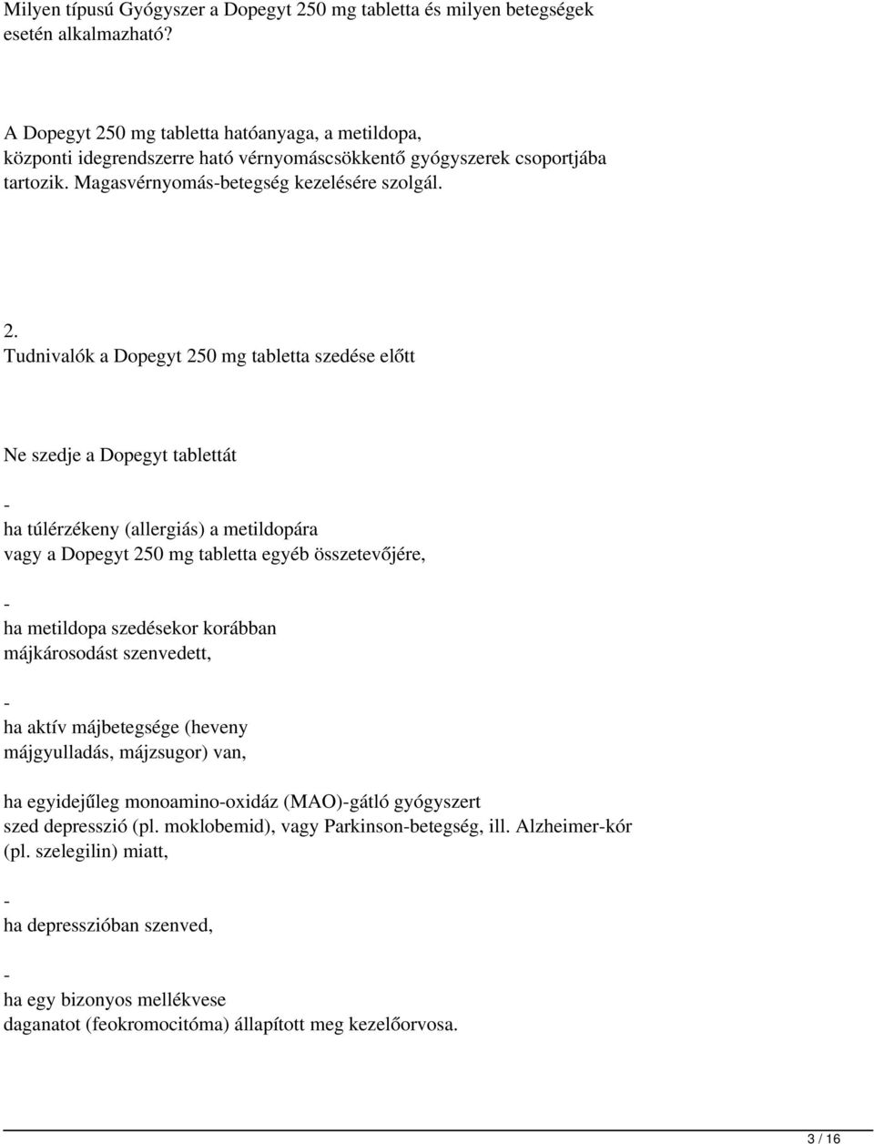 0 mg tabletta hatóanyaga, a metildopa, központi idegrendszerre ható vérnyomáscsökkentő gyógyszerek csoportjába tartozik. Magasvérnyomás-betegség kezelésére szolgál. 2.