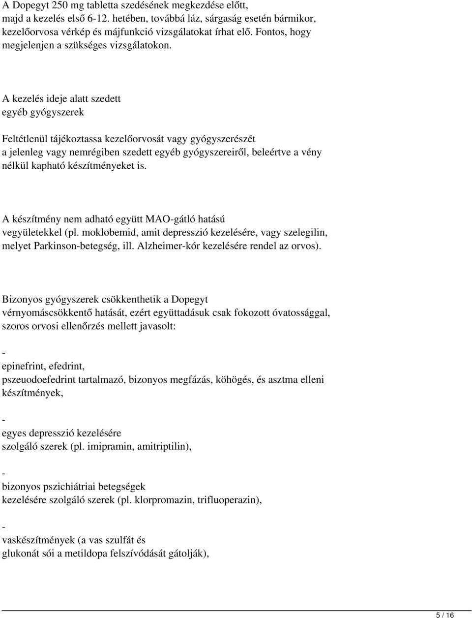 A kezelés ideje alatt szedett egyéb gyógyszerek Feltétlenül tájékoztassa kezelőorvosát vagy gyógyszerészét a jelenleg vagy nemrégiben szedett egyéb gyógyszereiről, beleértve a vény nélkül kapható