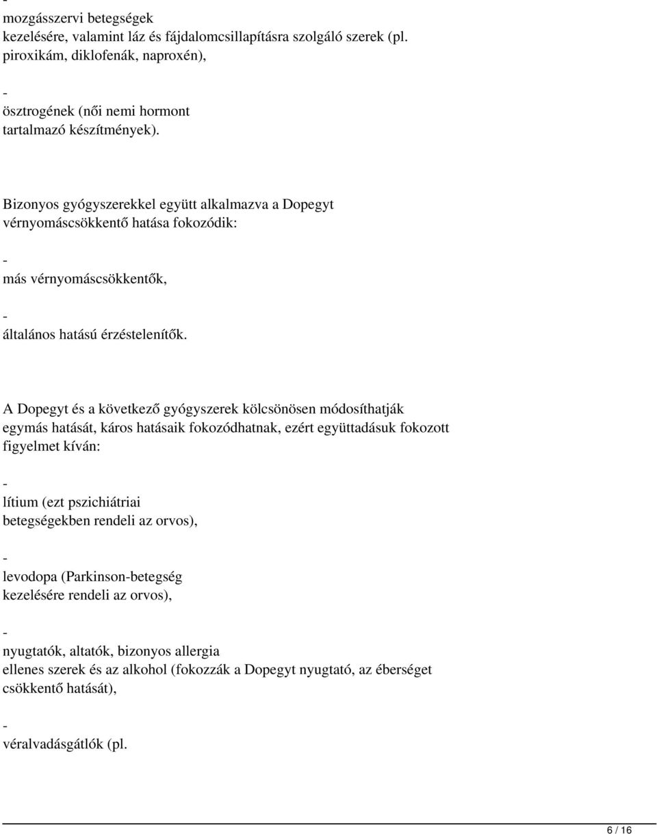 A Dopegyt és a következő gyógyszerek kölcsönösen módosíthatják egymás hatását, káros hatásaik fokozódhatnak, ezért együttadásuk fokozott figyelmet kíván: - lítium (ezt pszichiátriai