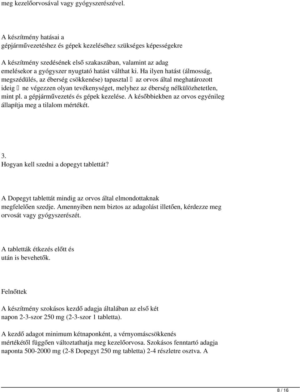 Ha ilyen hatást (álmosság, megszédülés, az éberség csökkenése) tapasztal az orvos által meghatározott ideig ne végezzen olyan tevékenységet, melyhez az éberség nélkülözhetetlen, mint pl.