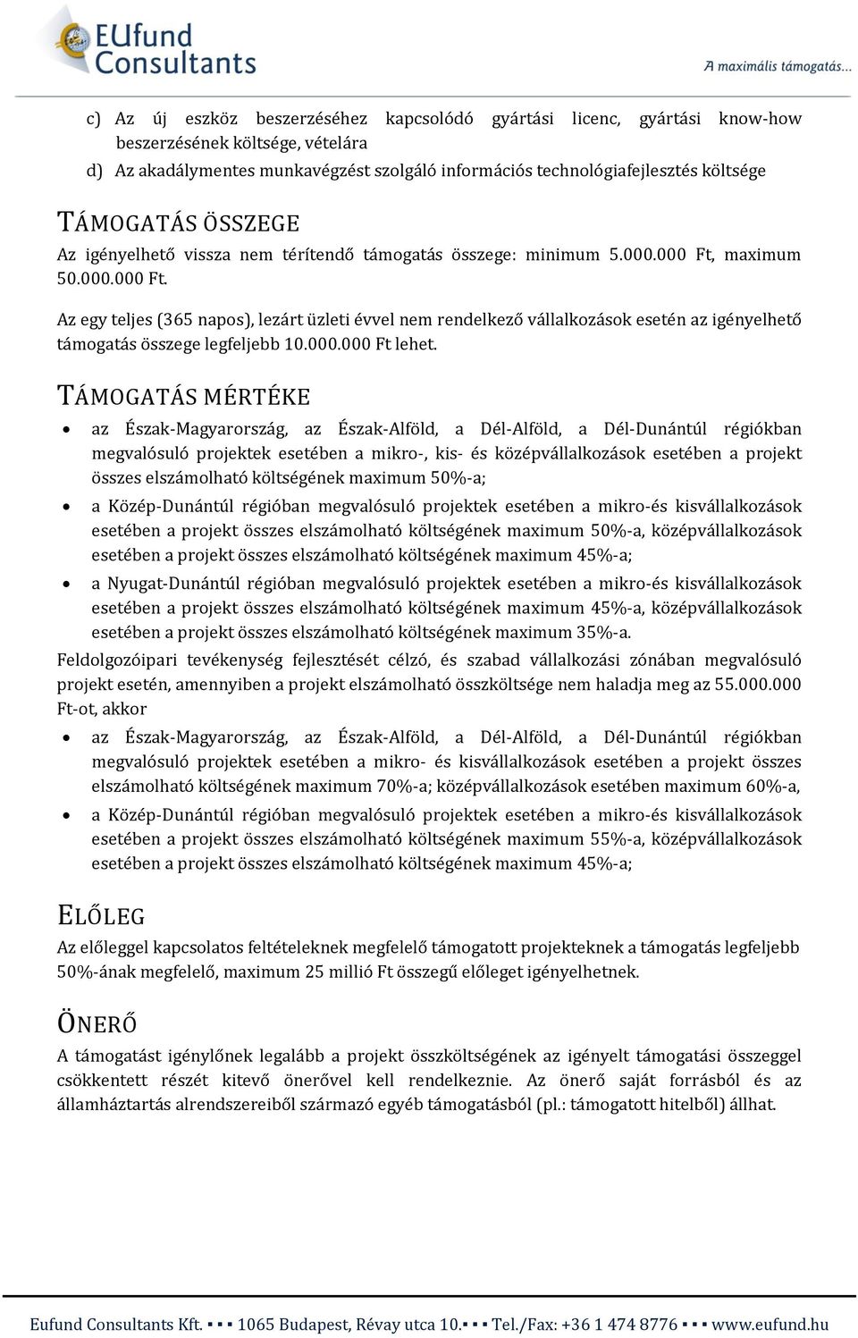 maximum 50.000.000 Ft. Az egy teljes (365 napos), lezárt üzleti évvel nem rendelkező vállalkozások esetén az igényelhető támogatás összege legfeljebb 10.000.000 Ft lehet.