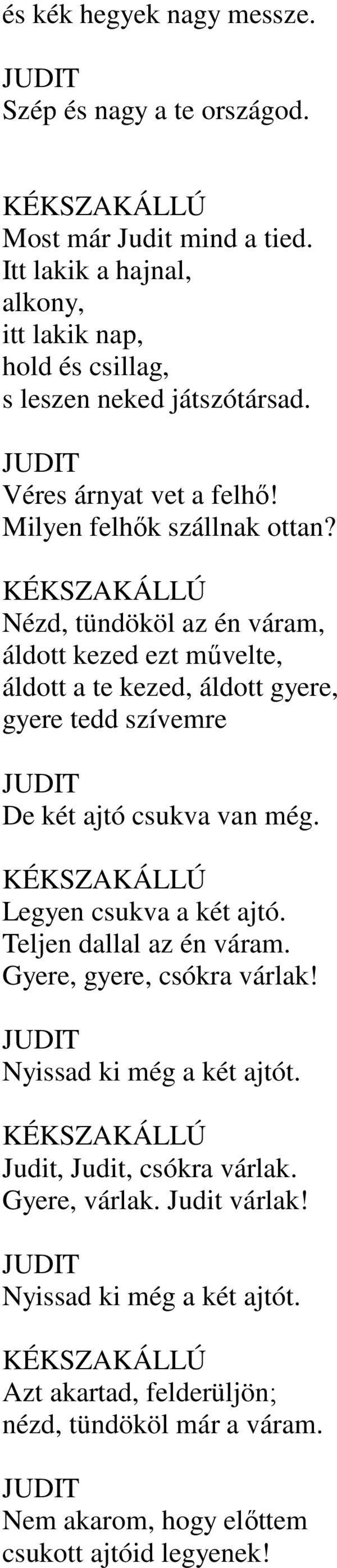 Nézd, tündököl az én váram, áldott kezed ezt művelte, áldott a te kezed, áldott gyere, gyere tedd szívemre De két ajtó csukva van még. Legyen csukva a két ajtó.