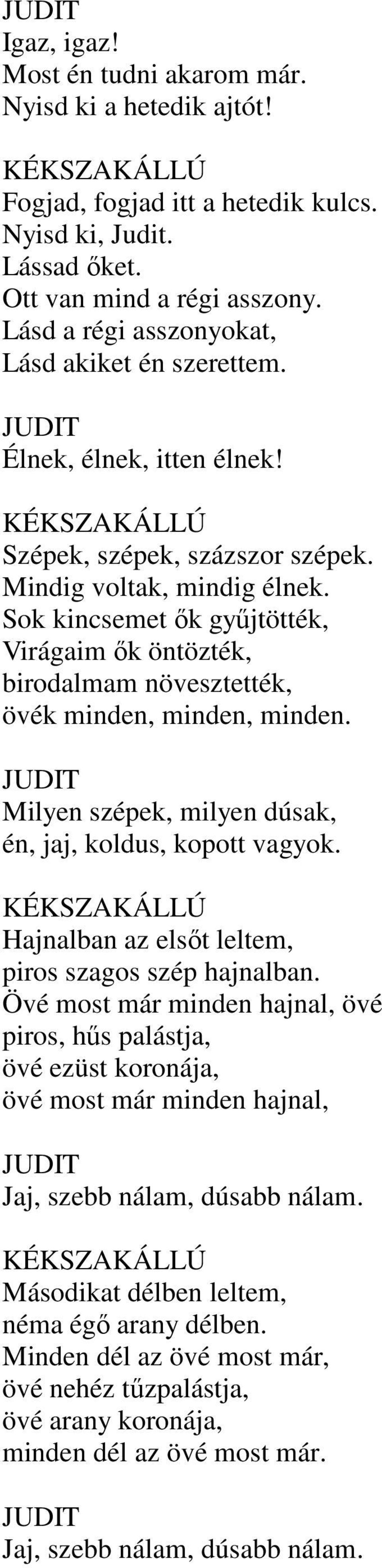 Sok kincsemet ők gyűjtötték, Virágaim ők öntözték, birodalmam növesztették, övék minden, minden, minden. Milyen szépek, milyen dúsak, én, jaj, koldus, kopott vagyok.