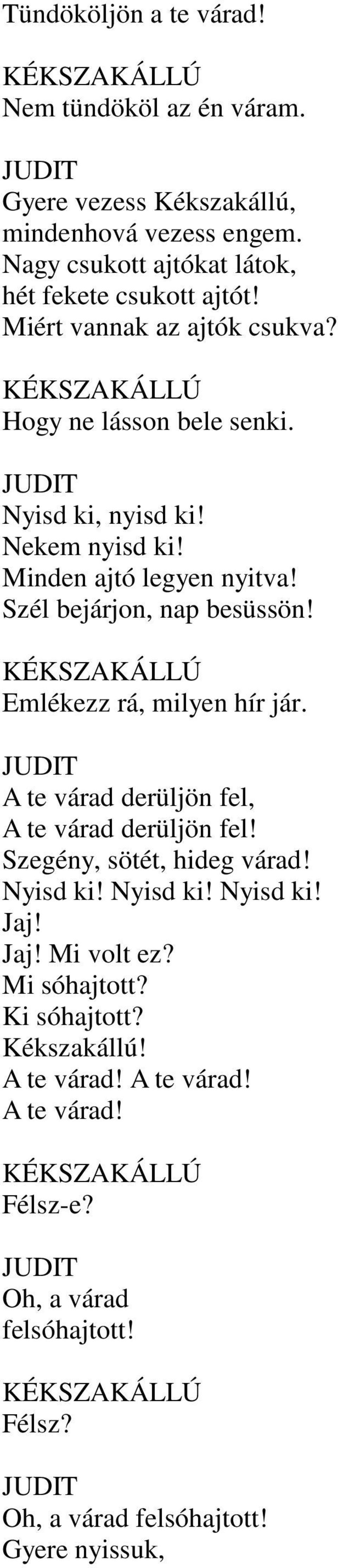 Emlékezz rá, milyen hír jár. A te várad derüljön fel, A te várad derüljön fel! Szegény, sötét, hideg várad! Nyisd ki! Nyisd ki! Nyisd ki! Jaj! Jaj! Mi volt ez?