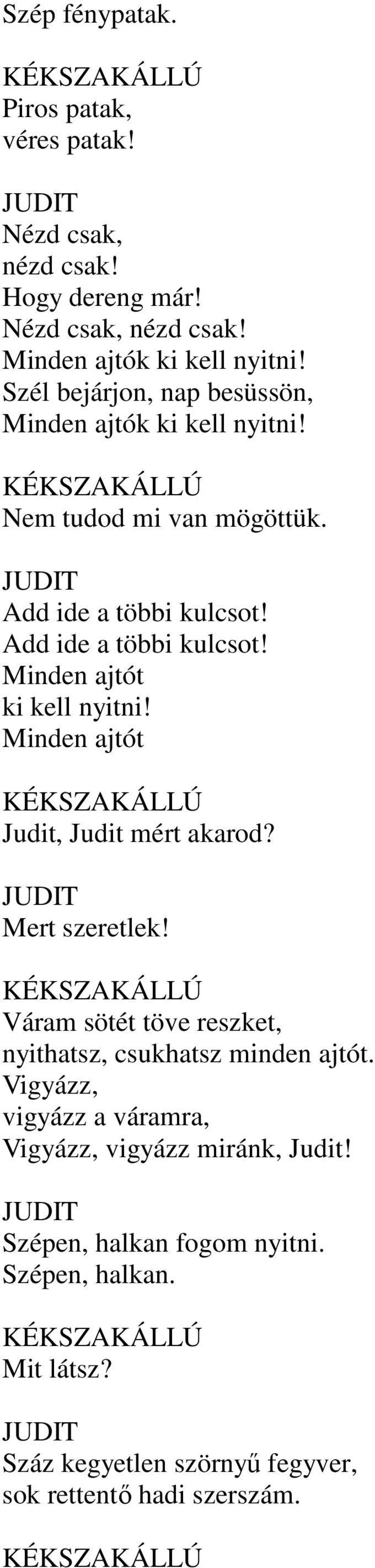 Minden ajtót Judit, Judit mért akarod? Mert szeretlek! Váram sötét töve reszket, nyithatsz, csukhatsz minden ajtót.