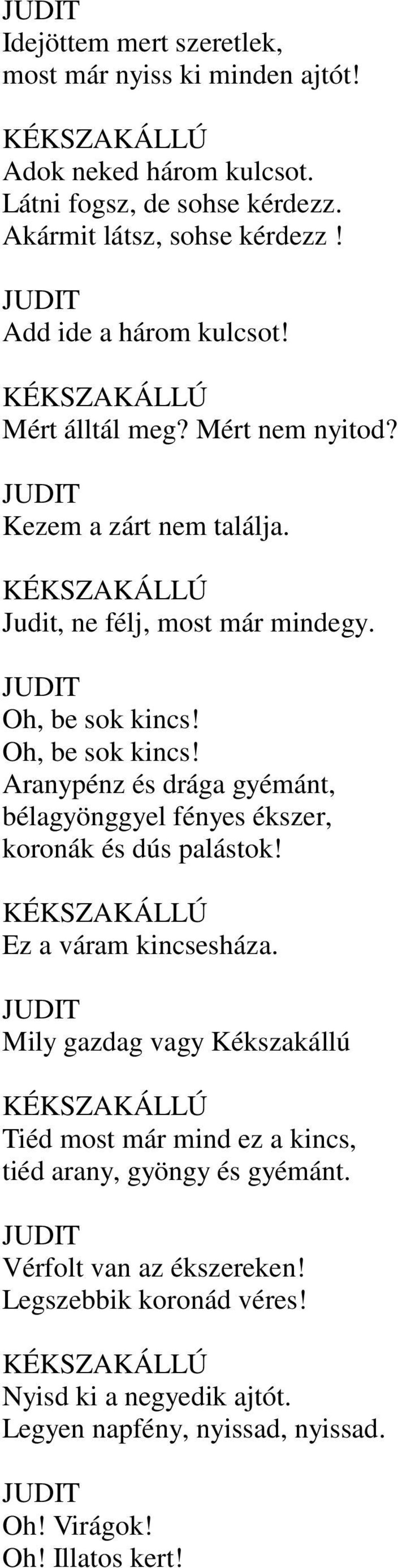 Oh, be sok kincs! Aranypénz és drága gyémánt, bélagyönggyel fényes ékszer, koronák és dús palástok! Ez a váram kincsesháza.