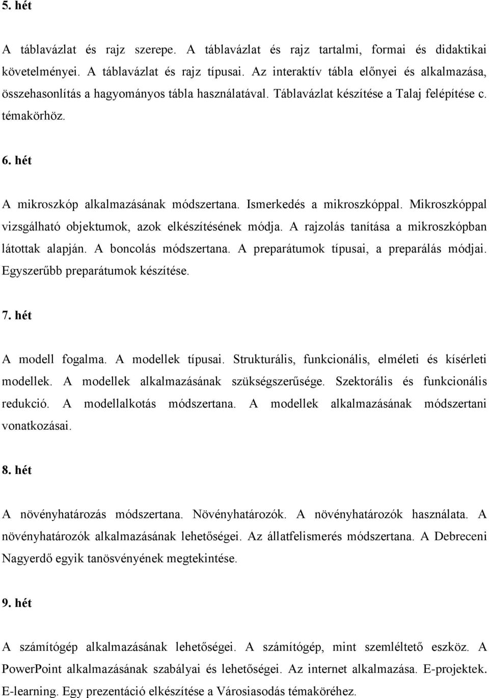 Ismerkedés a mikroszkóppal. Mikroszkóppal vizsgálható objektumok, azok elkészítésének módja. A rajzolás tanítása a mikroszkópban látottak alapján. A boncolás módszertana.