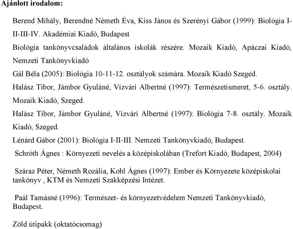 Halász Tibor, Jámbor Gyuláné, Vízvári Albertné (1997): Természetismeret, 5-6. osztály. Mozaik Kiadó, Szeged. Halász Tibor, Jámbor Gyuláné, Vízvári Albertné (1997): Biológia 7-8. osztály. Mozaik Kiadó, Szeged. Lénárd Gábor (2001): Biológia I-II-III.